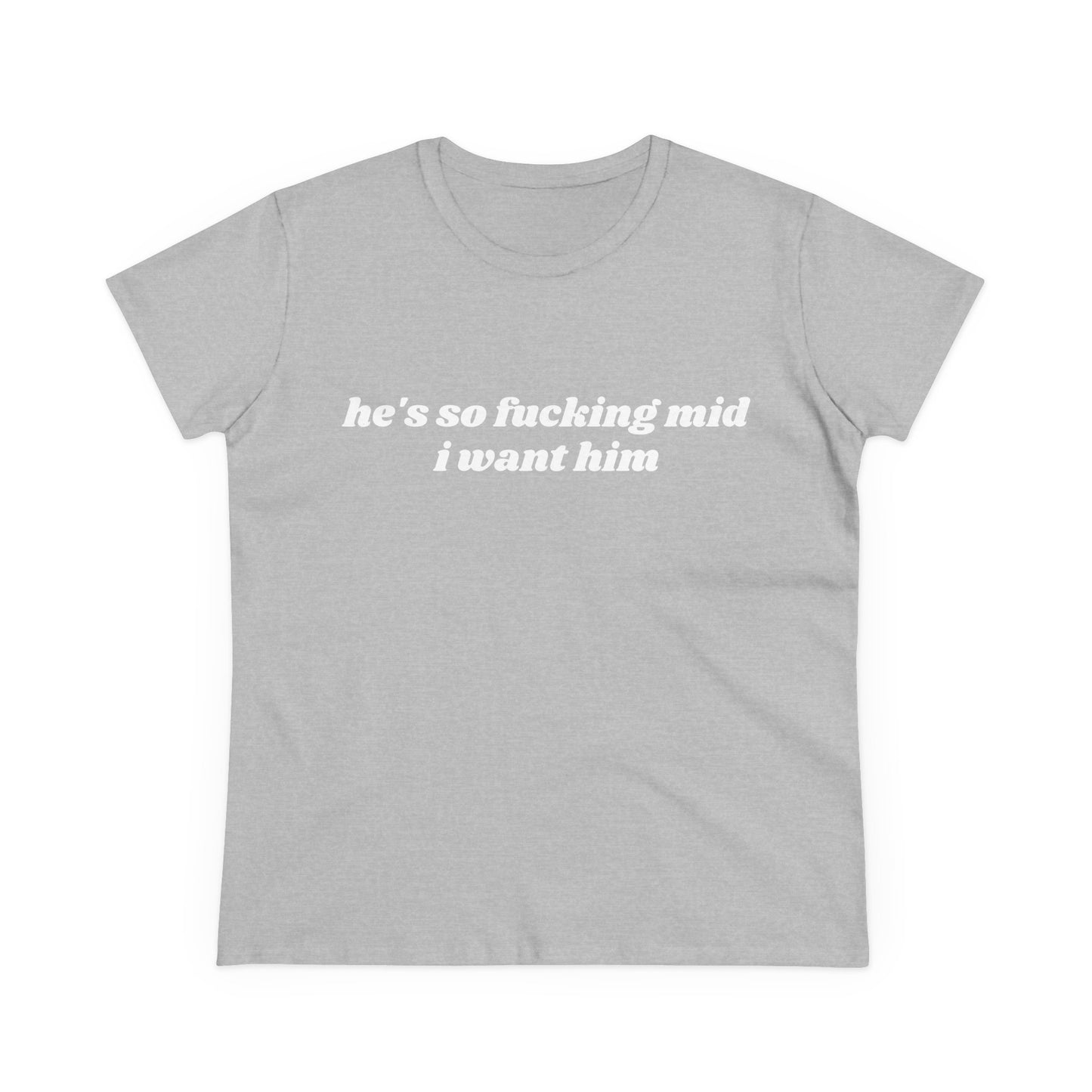 He's So Fucking Mid I Want Him - Graphic Cotton Tee