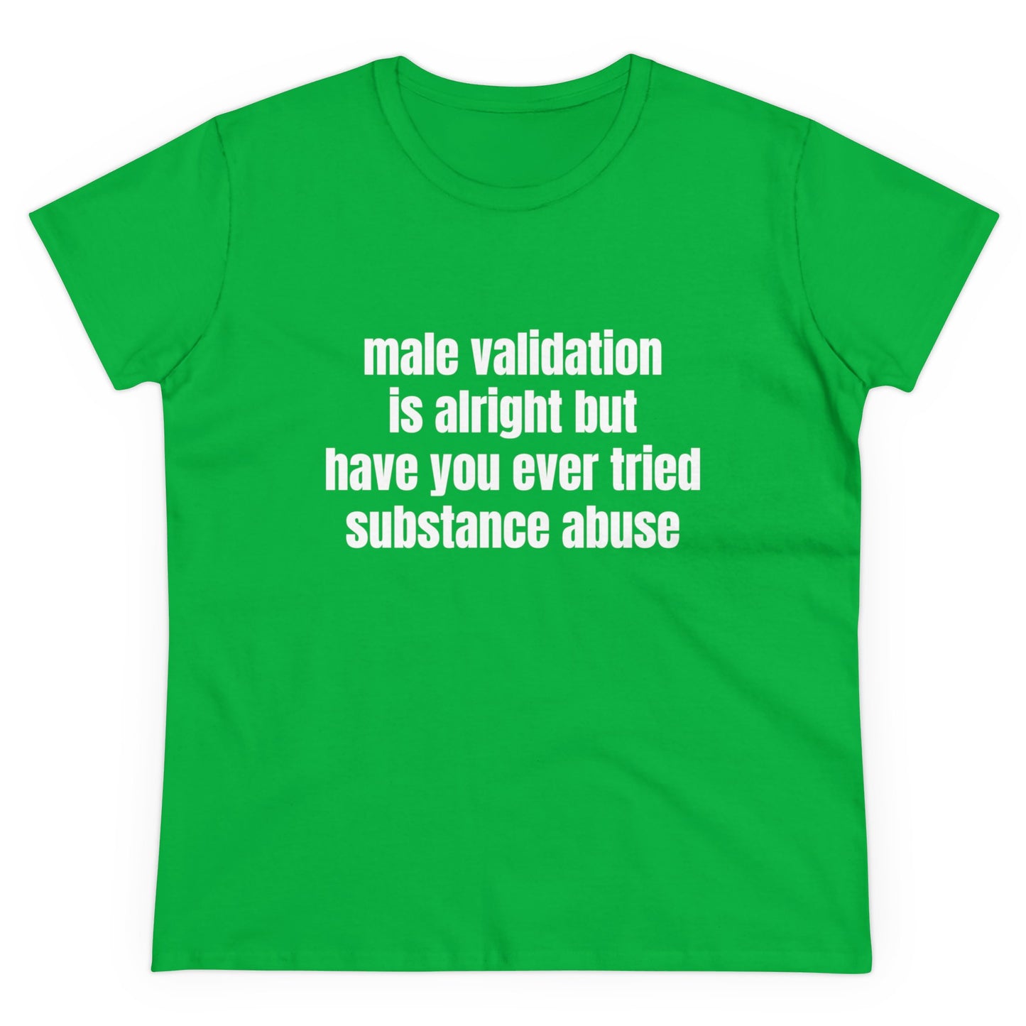 Male Validation Is Alright But Have You Ever Tried Substance Abuse Graphic Cotton Tee