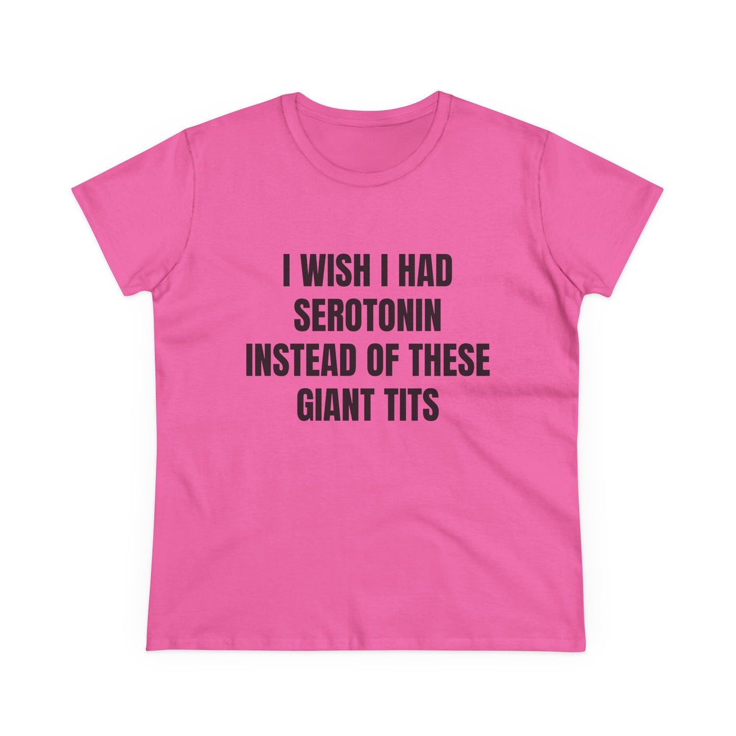 I Wish I Had Serotonin Instead Of These Giant Tits - Semi Tight Fit Graphic Cotton Tee