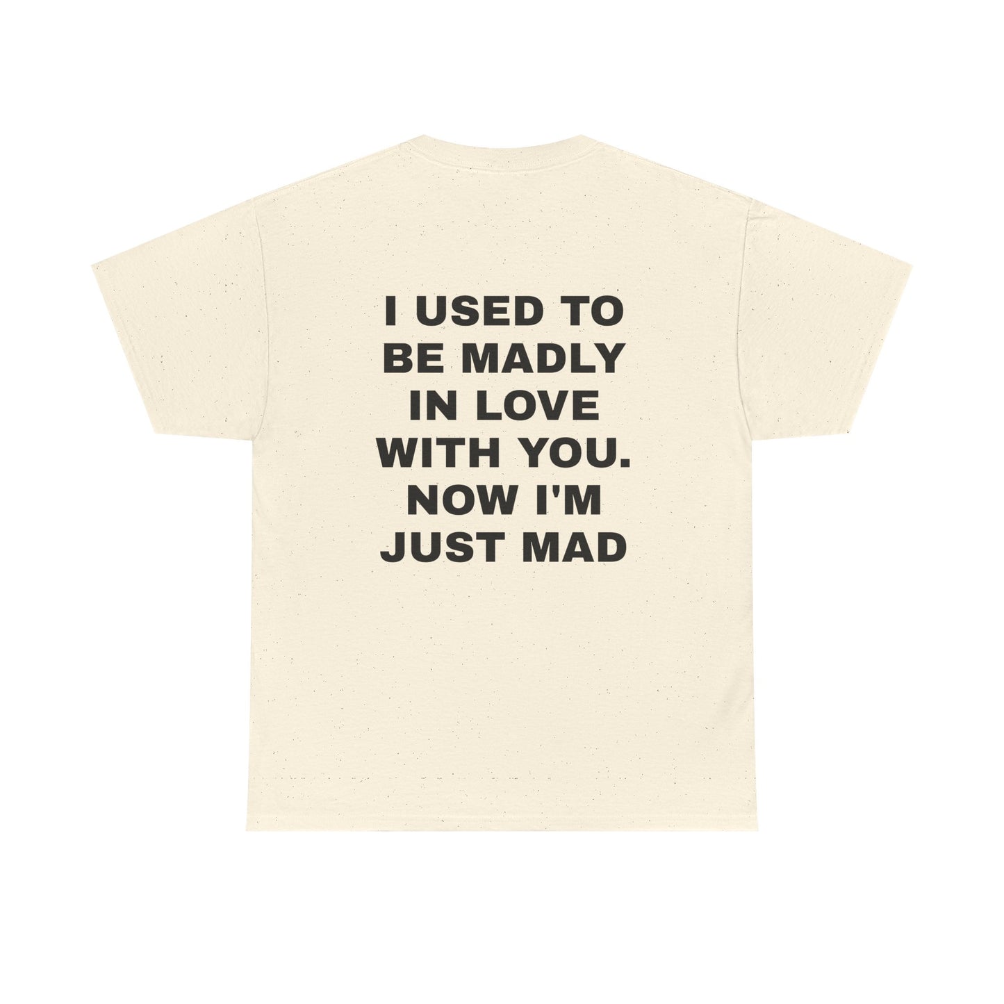 I Used To Be Madly In Love With You, Now I'm Just Mad - Personalised Back Graphic Unisex Heavy Cotton Tee