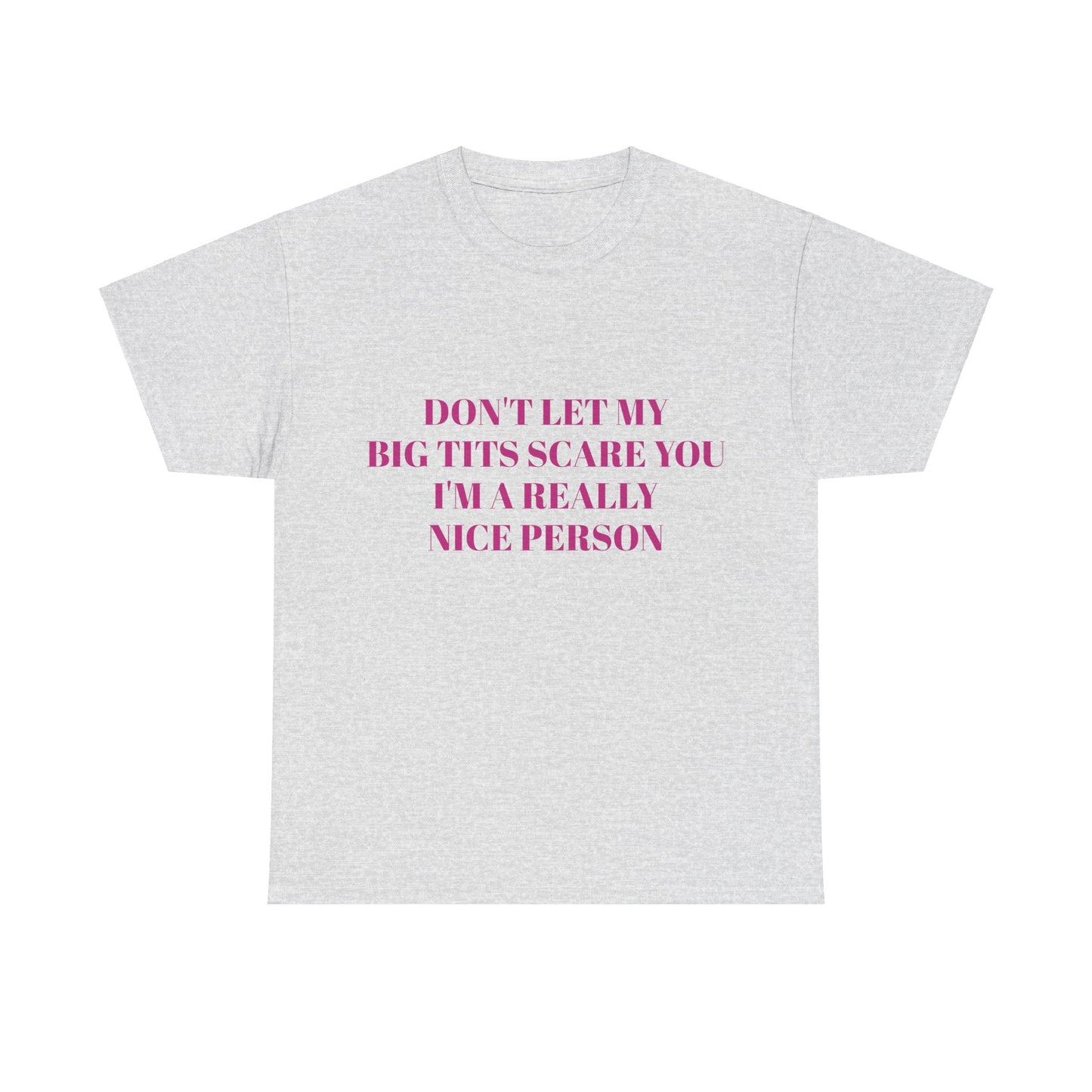 Don't Let My Big Tits Scare You, I'm A Really Nice Person - Graphic Unisex Heavy Cotton Tee