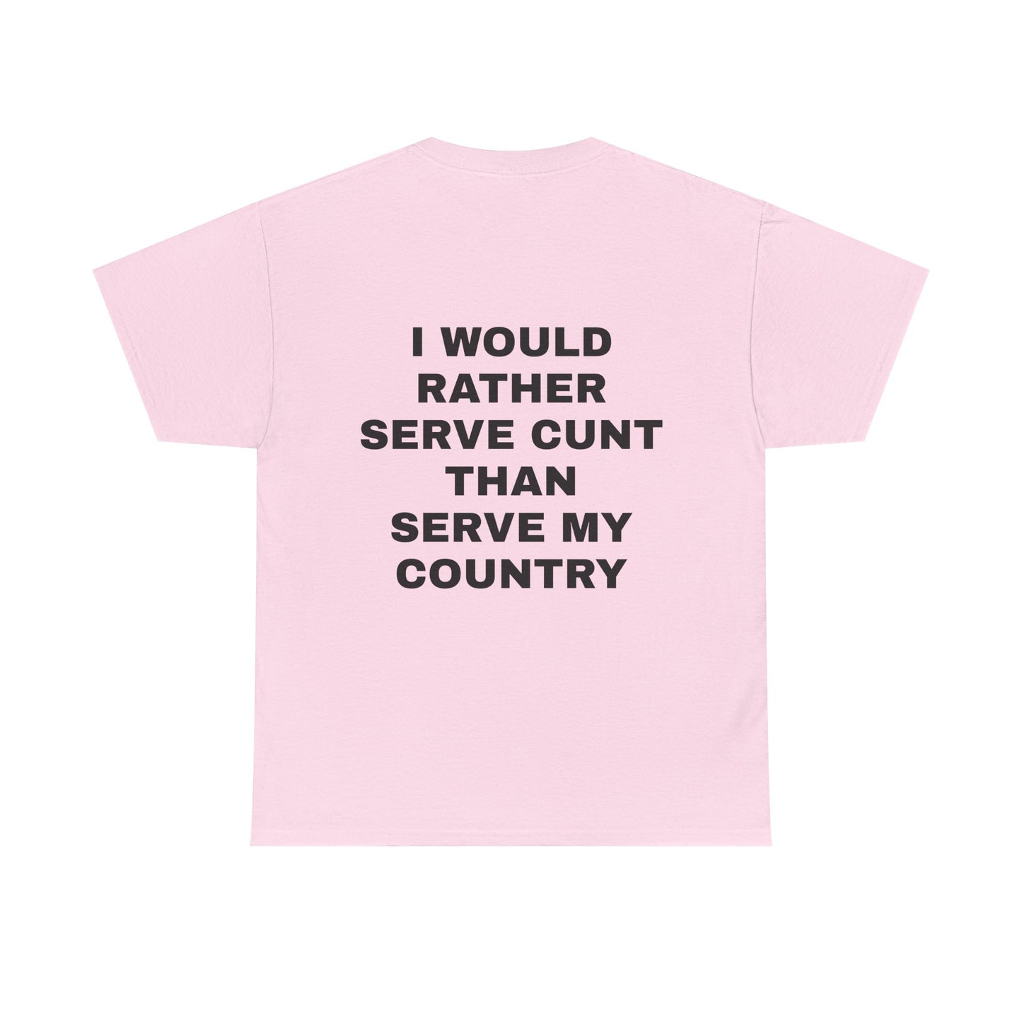 I Would Rather Serve Cunt Than Serve My Country - Personalised Back Graphic Unisex Heavy Cotton Tee