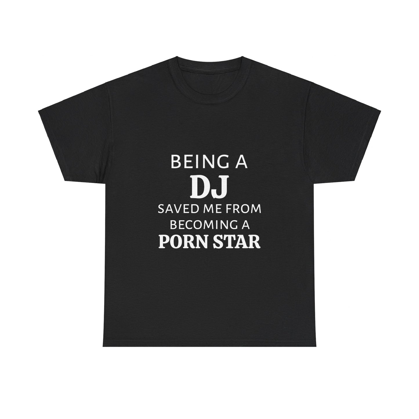 Being A DJ Saved Me From Becoming A PornStar - Graphic Unisex Heavy Cotton Tee