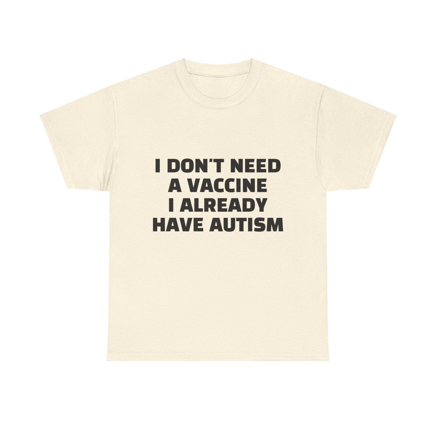 I Don't Need A Vaccine I Already Have Autism - Graphic Unisex Heavy Cotton Tee