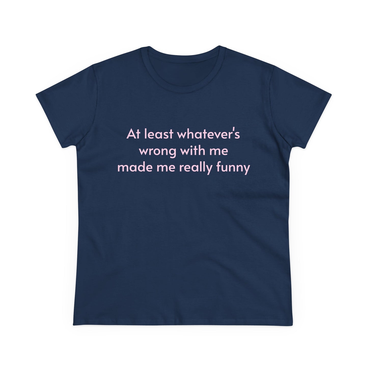 At Least Whatever's Wrong With Me Made Me Really Funny - Graphic Cotton Tee