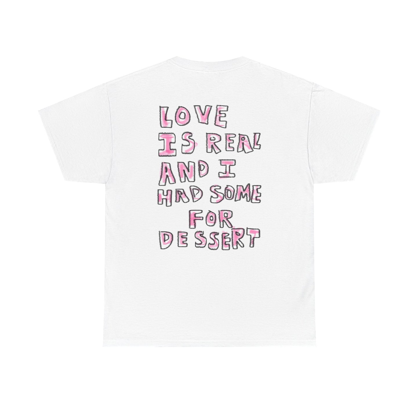 Love Is Real And I Had Some For Dessert - Graphic Unisex Heavy Cotton Tee