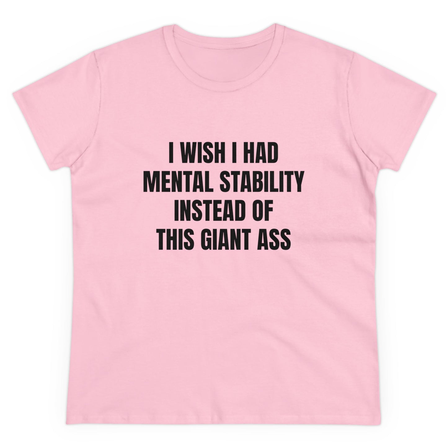 I Wish I Had Mental Stability Instead Of This Giant Ass - Graphic Cotton Tee