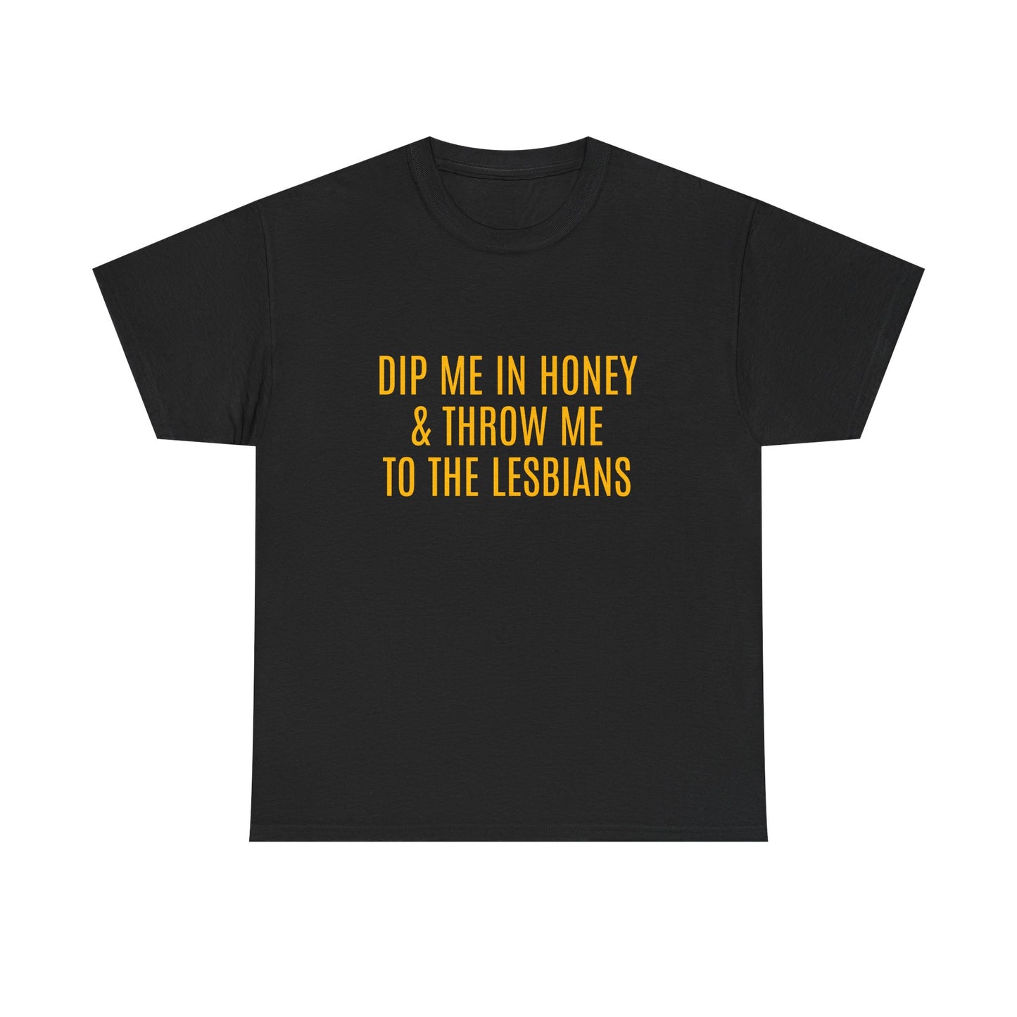 Dip Me In Honey & Throw Me To The Lesbians - Graphic LGBTQ+ Unisex Adult Humor Cotton T-Shirt