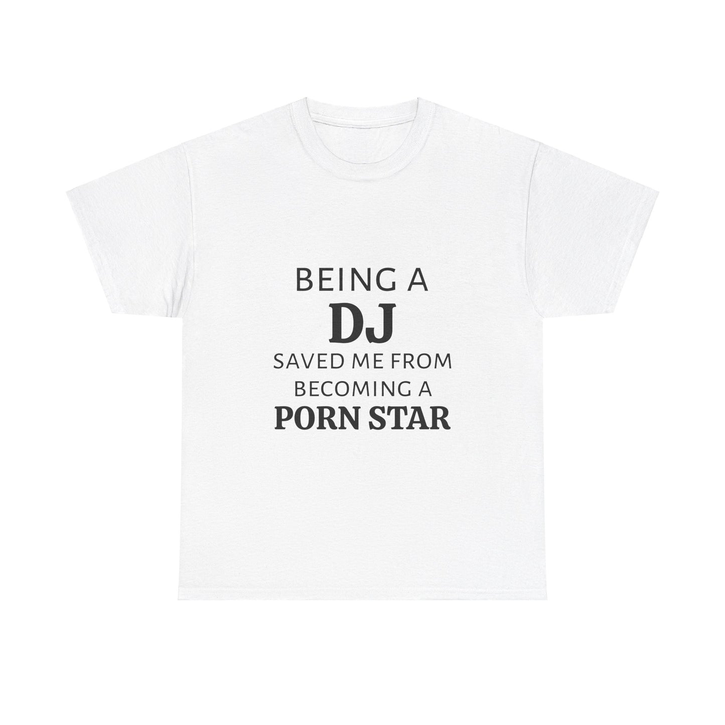 Being A DJ Saved Me From Becoming A PornStar - Graphic Unisex Heavy Cotton Tee