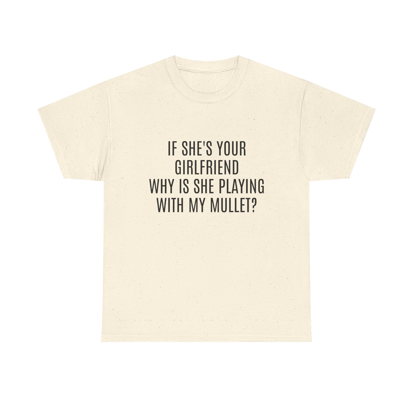 If She's Your Girlfriend Why's She Playing With My Mullet? - Graphic Unisex Heavy Cotton Tee