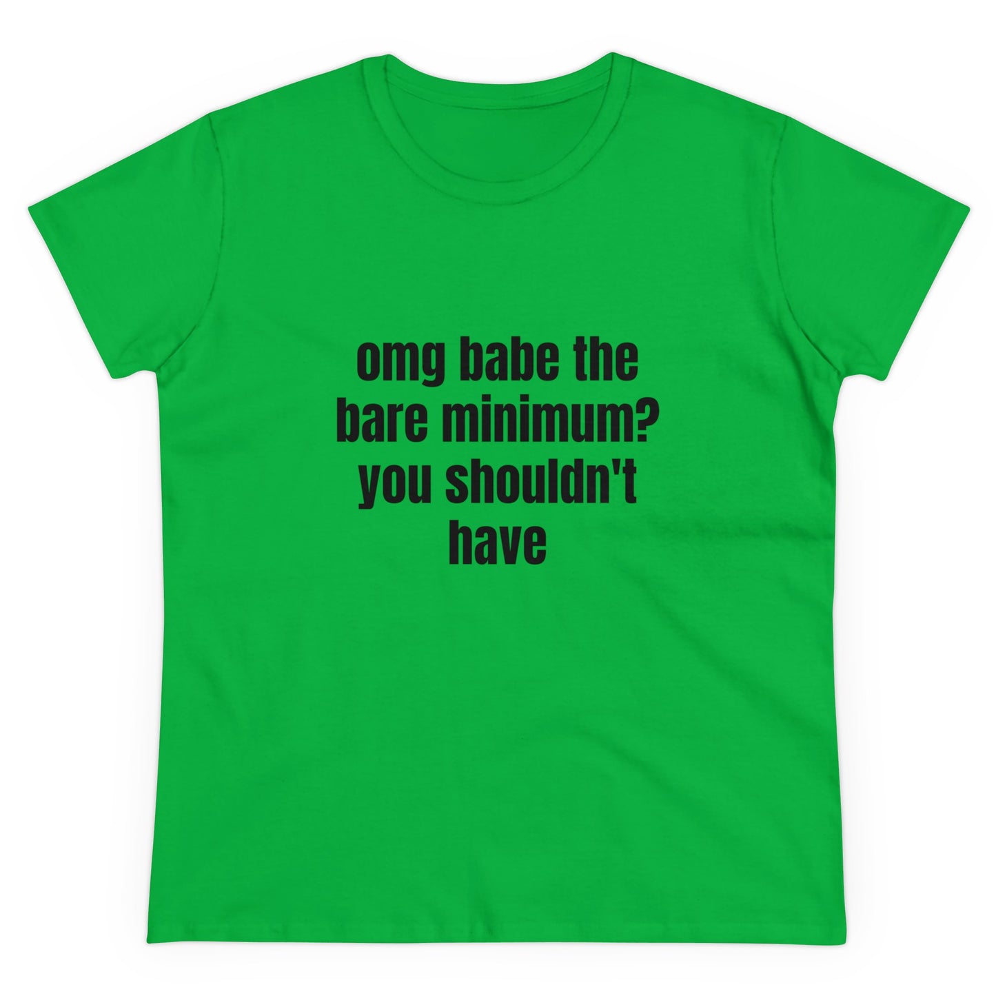 Omg Babe The Bare Minimum? You Shouldn't Have - Graphic Cotton Tee