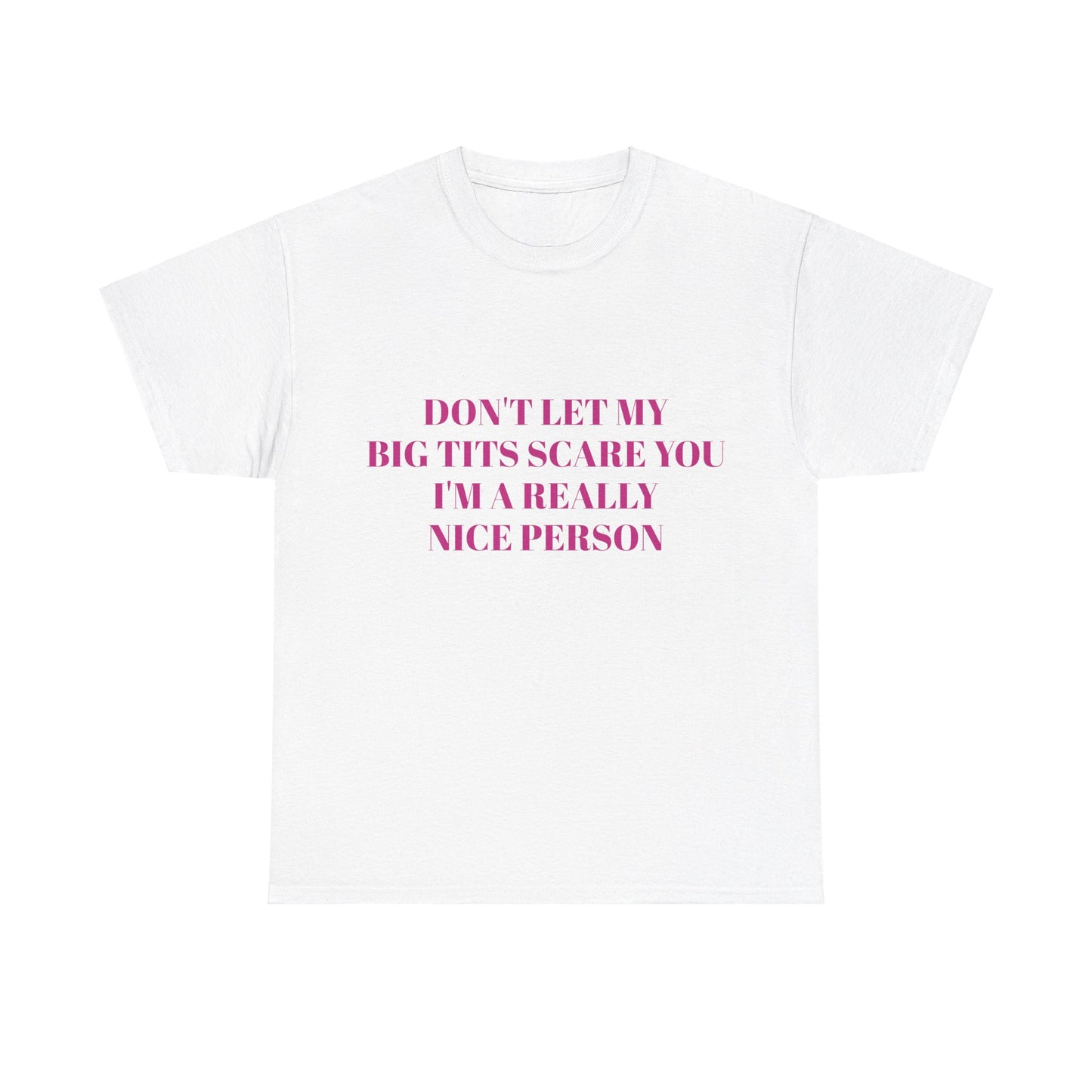 Don't Let My Big Tits Scare You, I'm A Really Nice Person - Graphic Unisex Heavy Cotton Tee