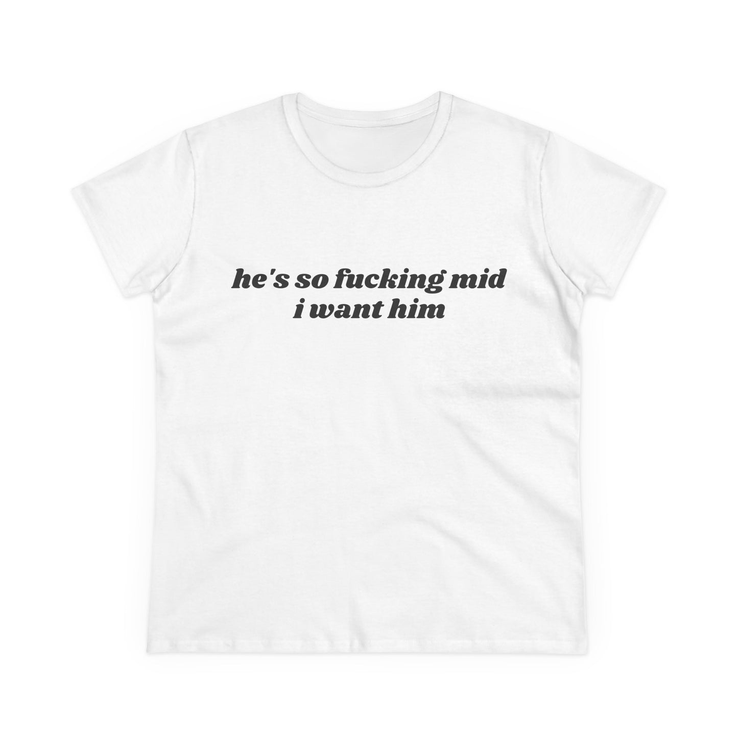 He's So Fucking Mid I Want Him - Graphic Cotton Tee
