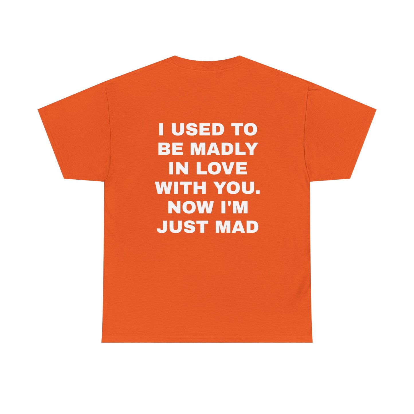I Used To Be Madly In Love With You, Now I'm Just Mad - Personalised Back Graphic Unisex Heavy Cotton Tee