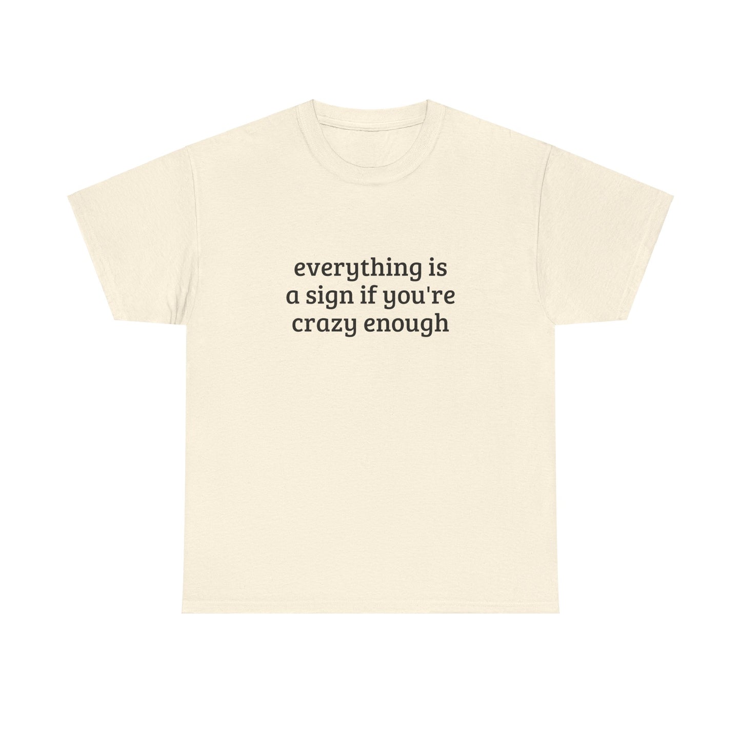 Everything Is A Sign If You're Crazy Enough - Graphic Unisex Heavy Cotton Tee