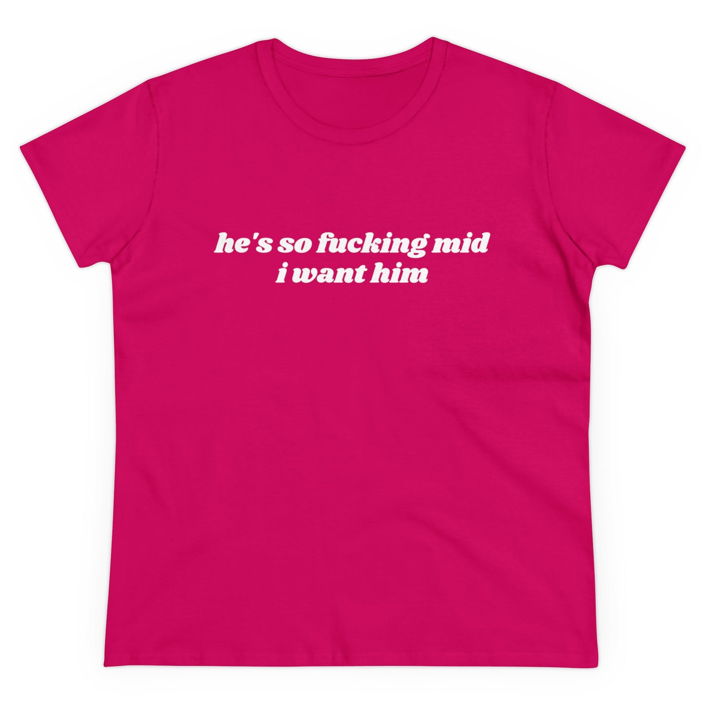 He's So Fucking Mid I Want Him - Graphic Cotton Tee