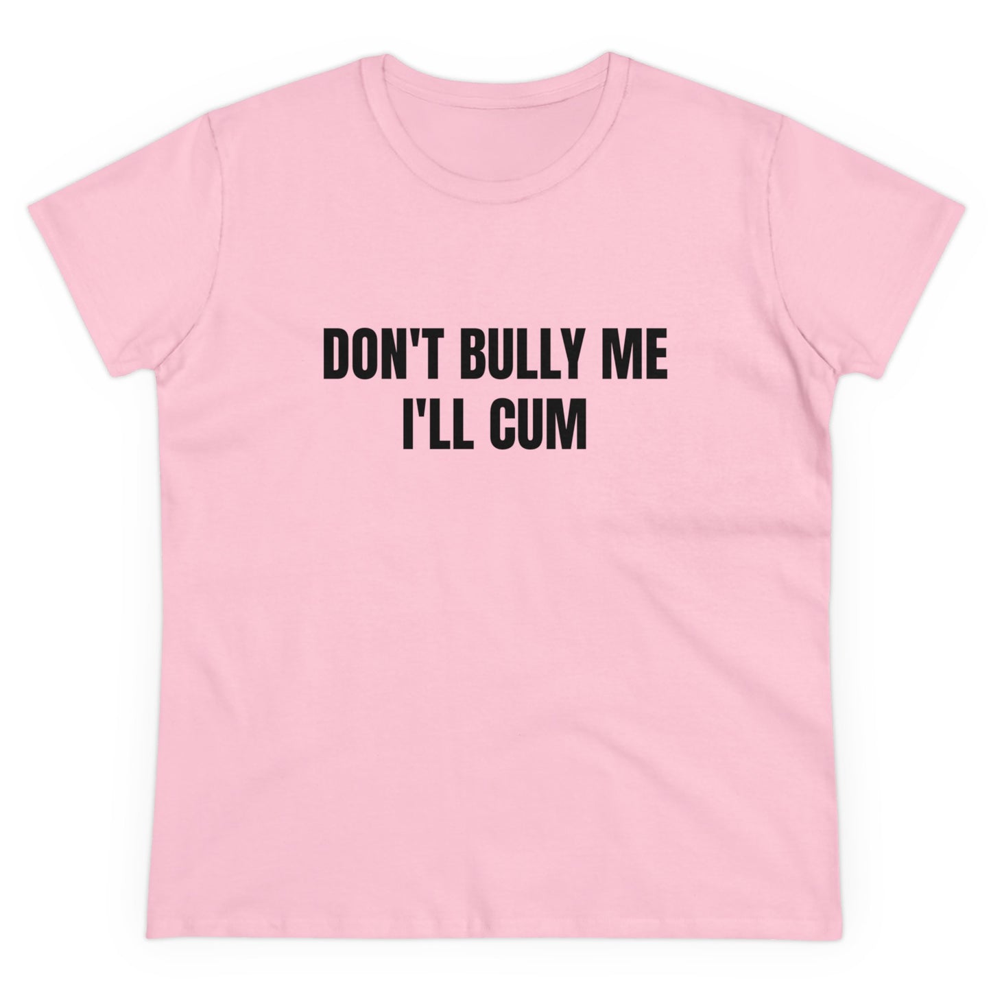 Don't Bully Me I'll Cum - Graphic Cotton Tee