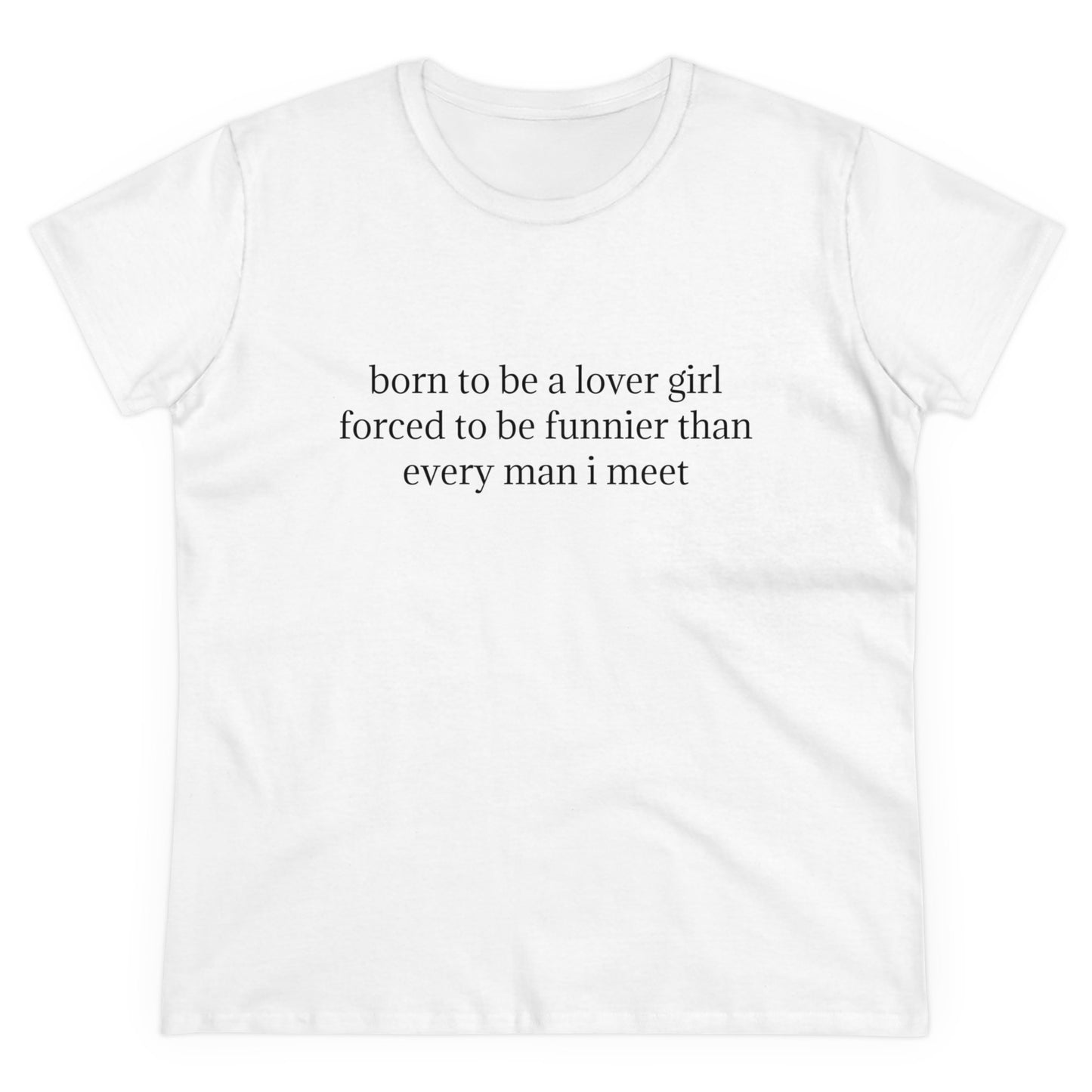 Born To Be A Lover Girl Forced To Be Funnier Than Every Man I Meet - Graphic Cotton Tee