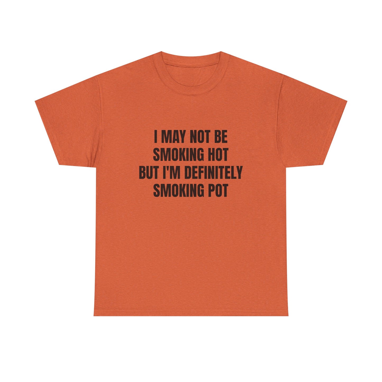 I May Not Be Smoking Hot But I'm Definitely Smoking Pot - Graphic Unisex Heavy Cotton Tee