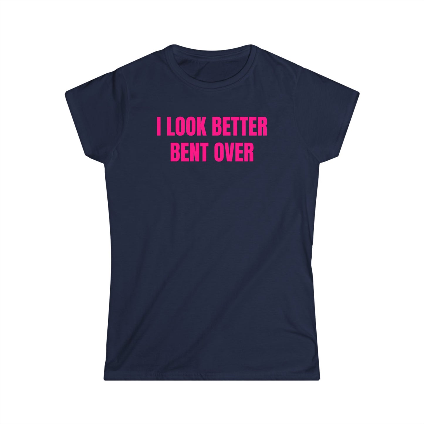I Look Better Bent Over - Graphic Softstyle Tee