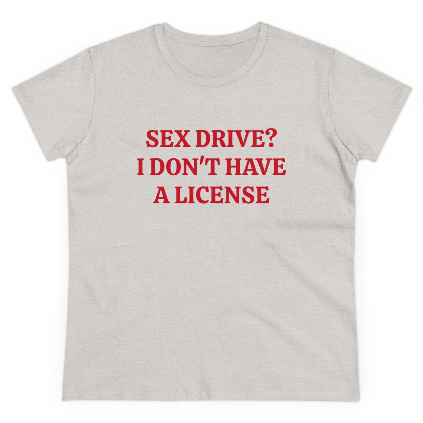 Sex Drive? I Don't Have A License - Graphic Cotton Tee