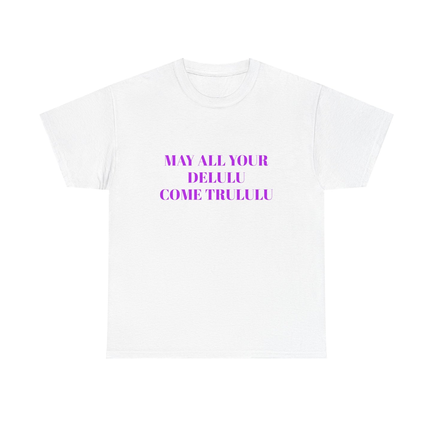 May All Your Delulu Come Trululu - Graphic Unisex Heavy Cotton Tee