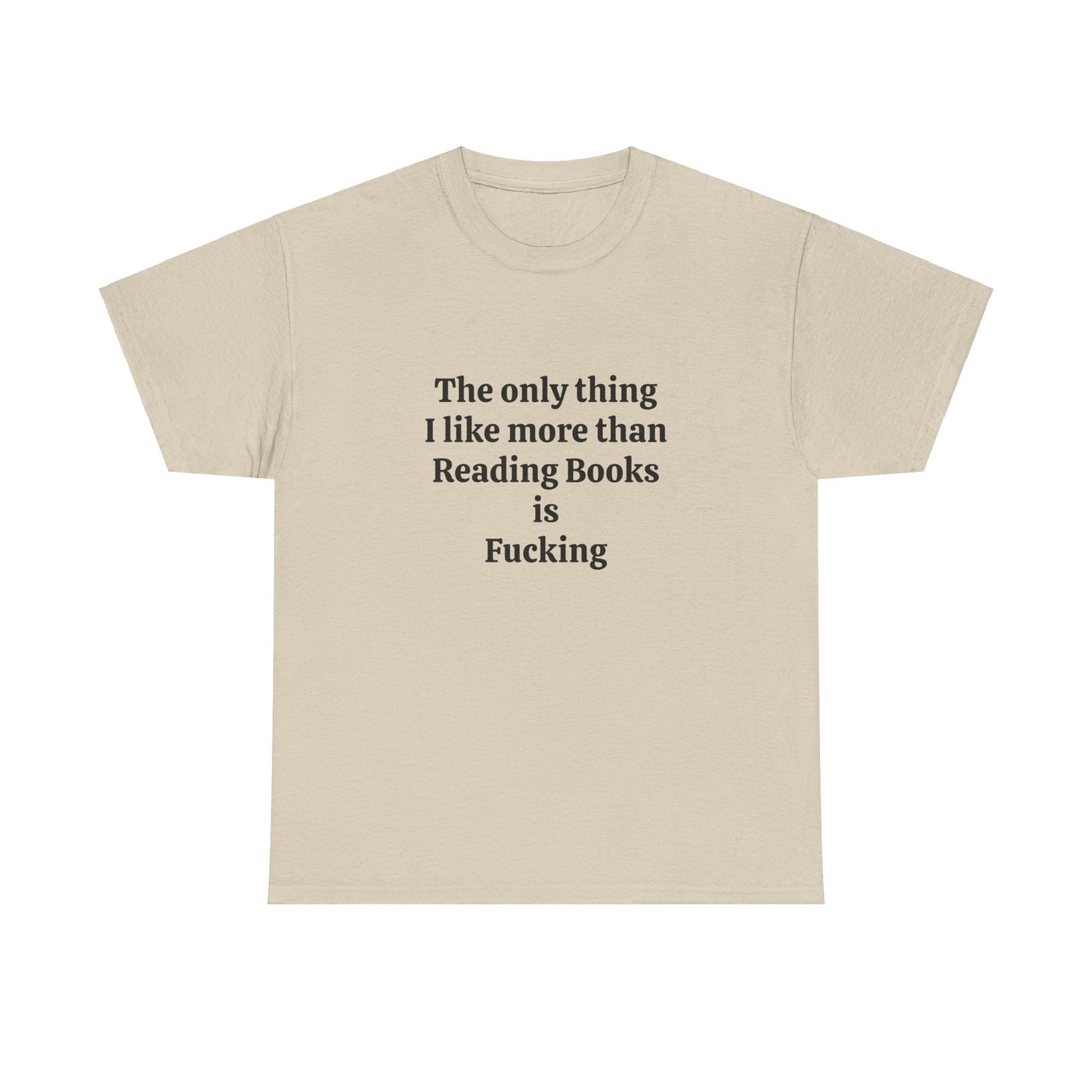 The Only Thing I Like More Than Reading Books Is Fucking - Graphic Unisex Heavy Cotton Tee