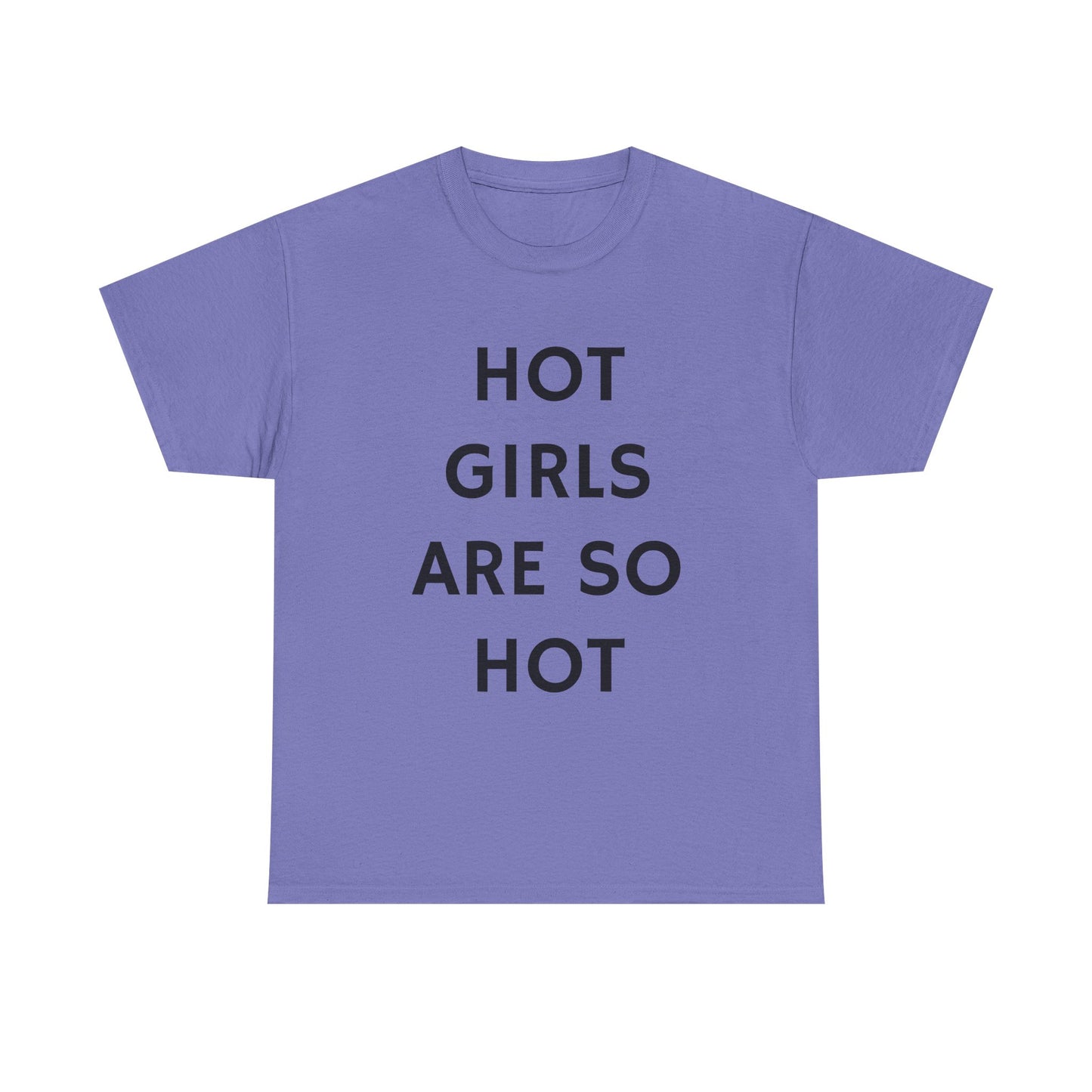 Hot Girls Are So Hot - Graphic Unisex Heavy Cotton Tee