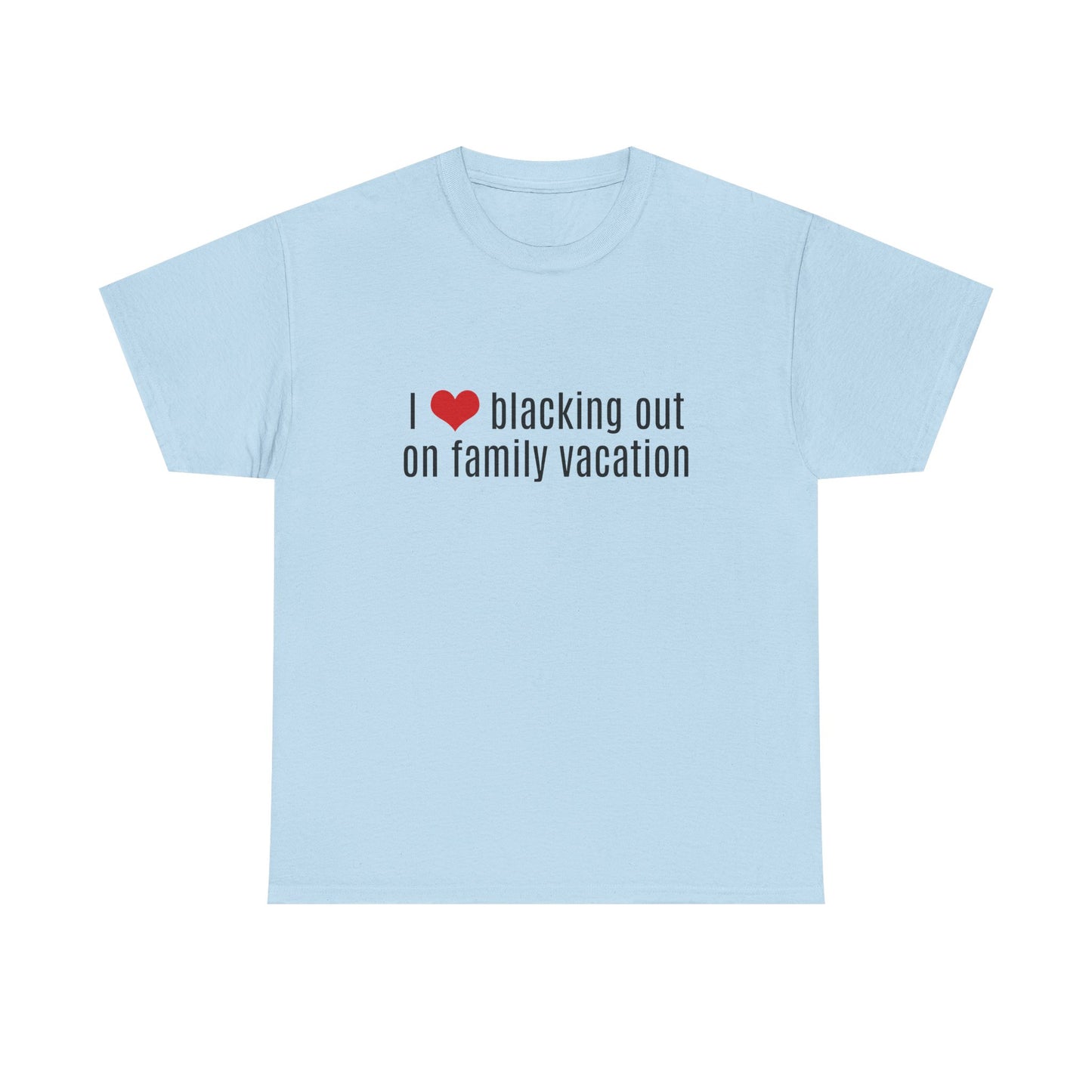 I Love Blacking Out On Family Vacation - Graphic Unisex Heavy Cotton Tee