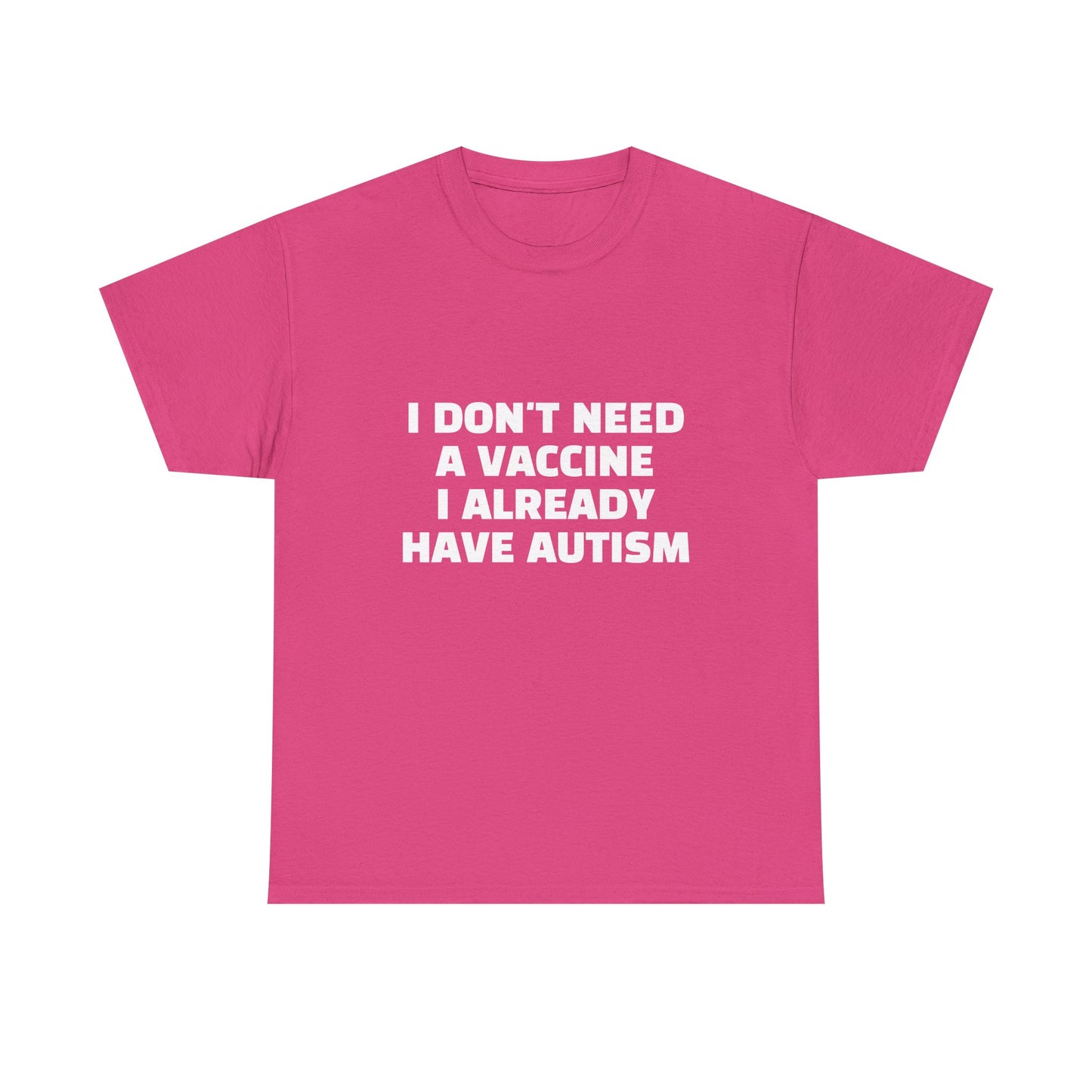 I Don't Need A Vaccine I Already Have Autism - Graphic Unisex Heavy Cotton Tee