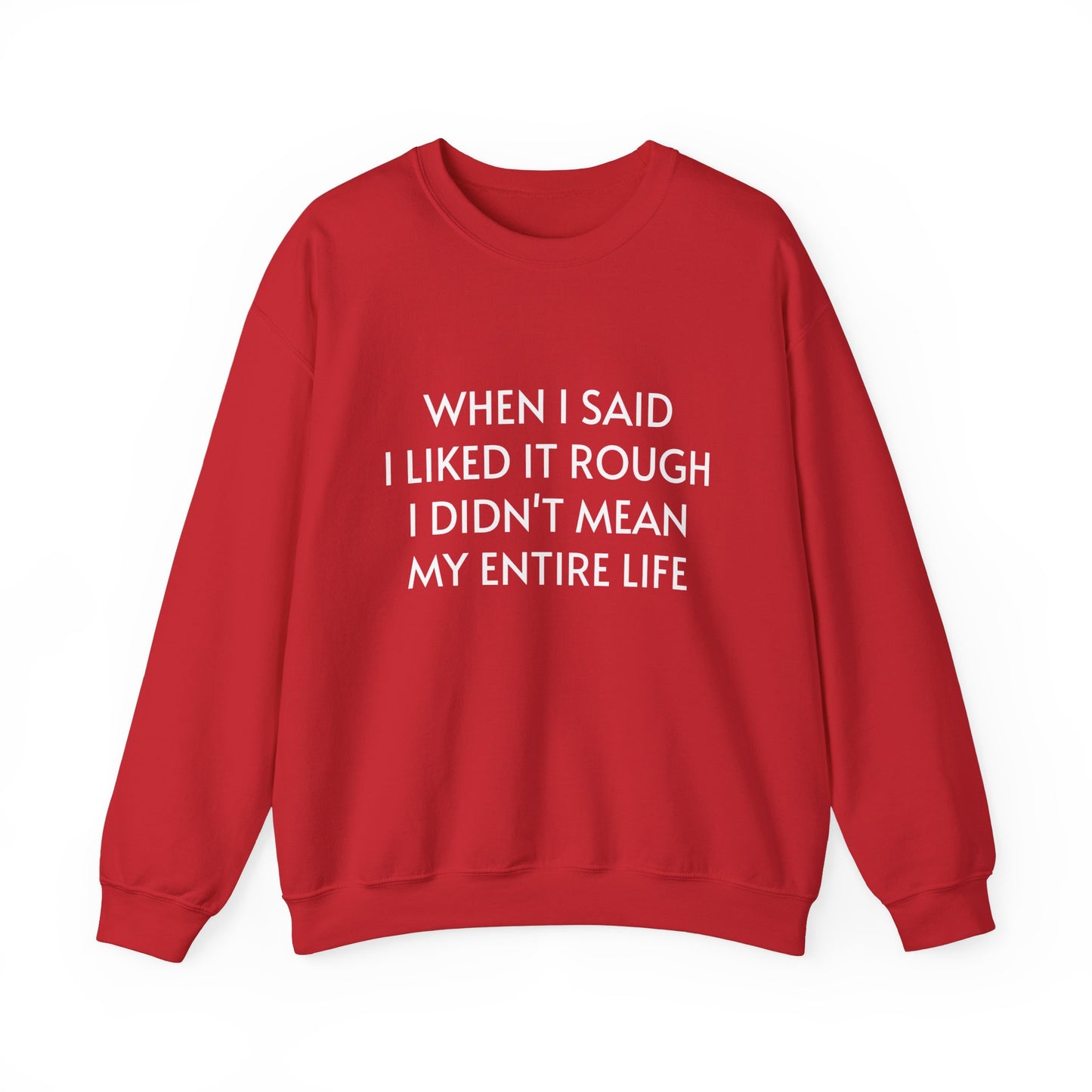 When I Said I Liked It Rough I Didn't Mean My Entire Life - Graphic Unisex Heavy Blend™ Crewneck Sweatshirt