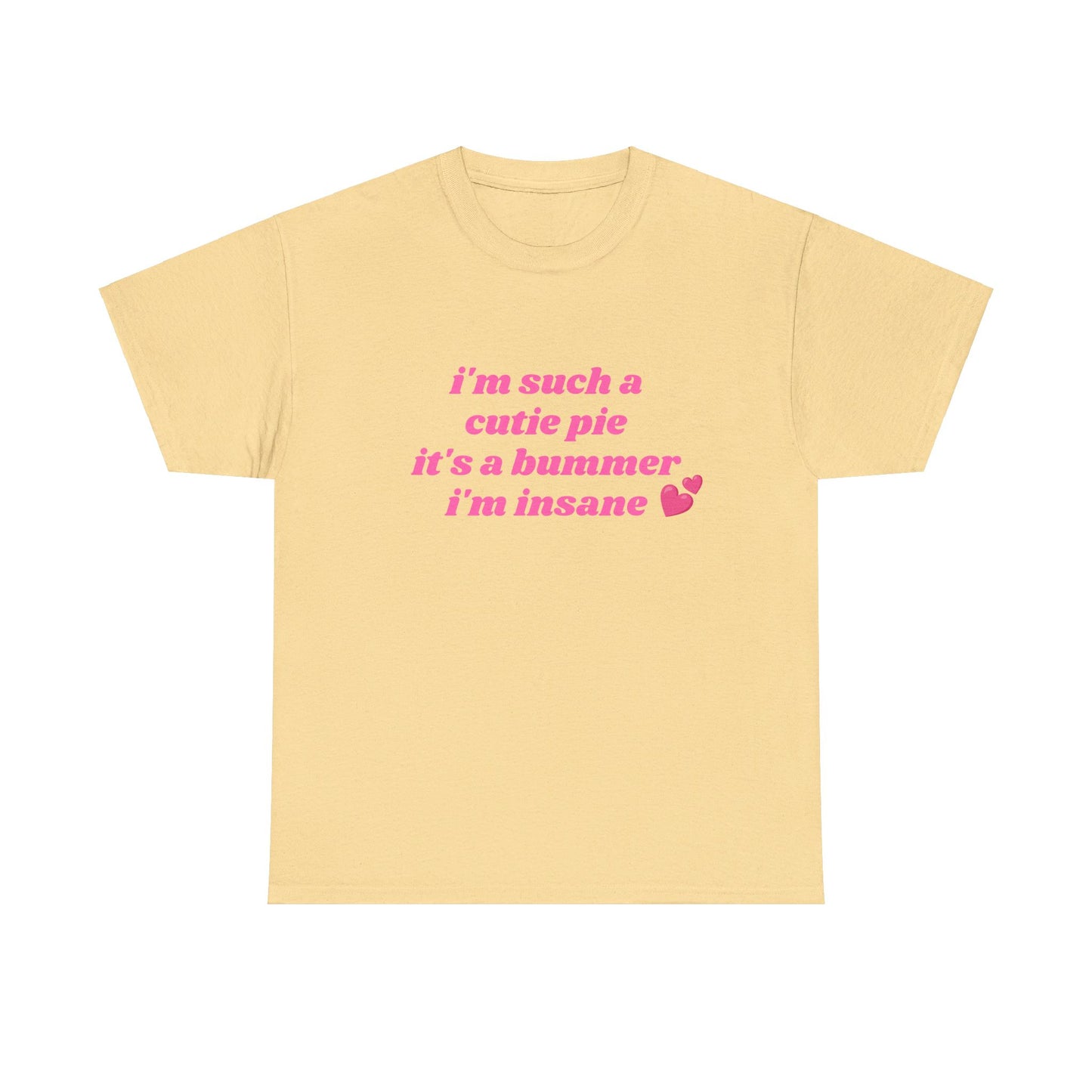 I'm Such a Cutie Pie It's A Bummer I'm Insane - Graphic Unisex Heavy Cotton Tee