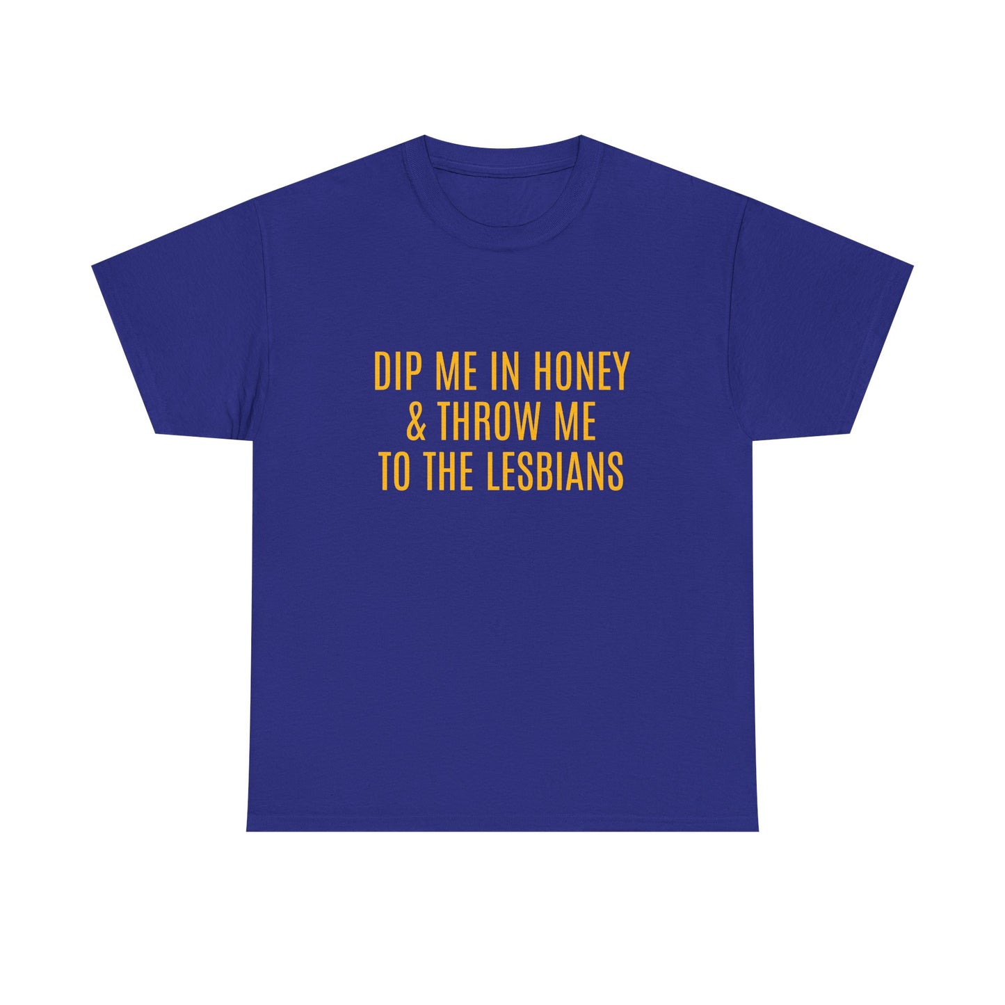 Dip Me In Honey & Throw Me To The Lesbians - Graphic LGBTQ+ Unisex Adult Humor Cotton T-Shirt
