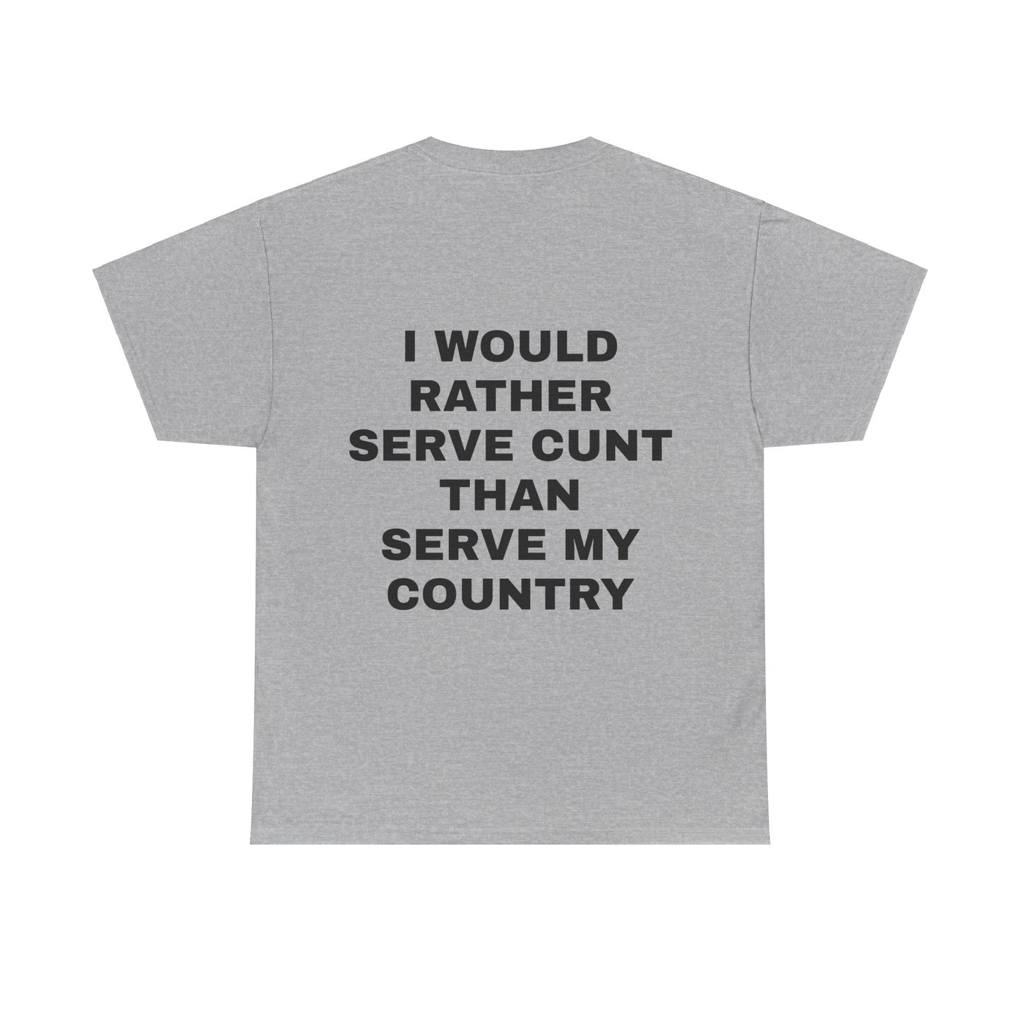 I Would Rather Serve Cunt Than Serve My Country - Personalised Back Graphic Unisex Heavy Cotton Tee