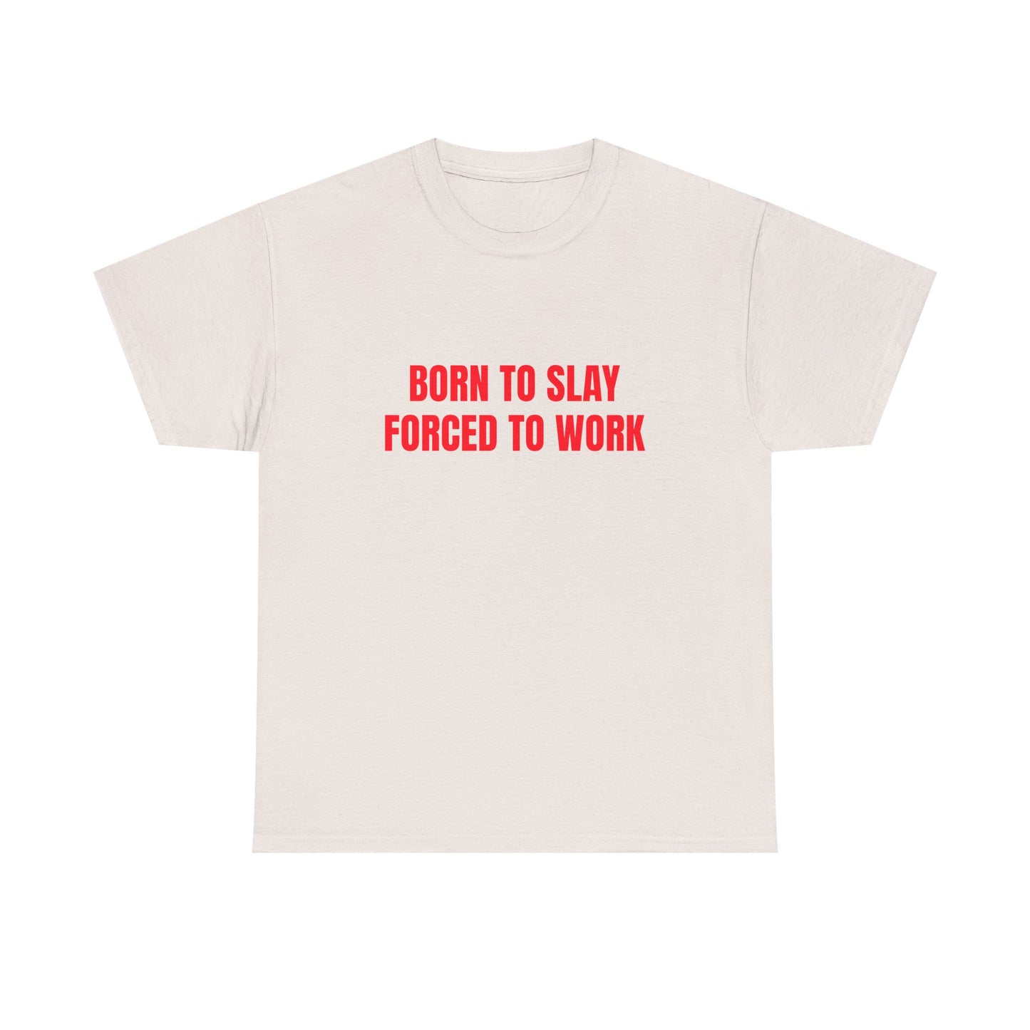 Born To Slay Forced To Work - Graphic Unisex Heavy Cotton Tee