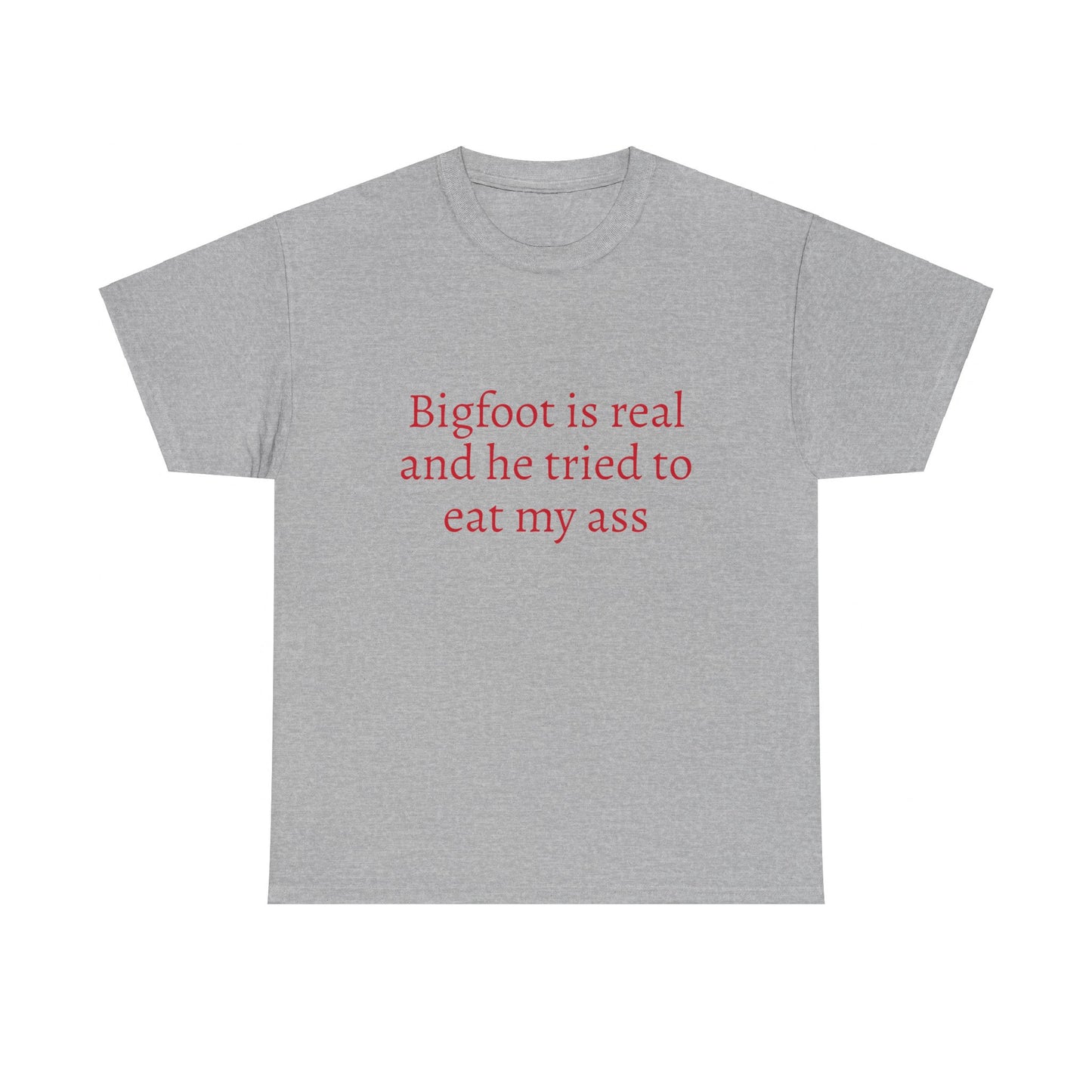 Bigfoot Is Real And He Tried To Eat My Ass - Graphic Unisex Heavy Cotton Tee