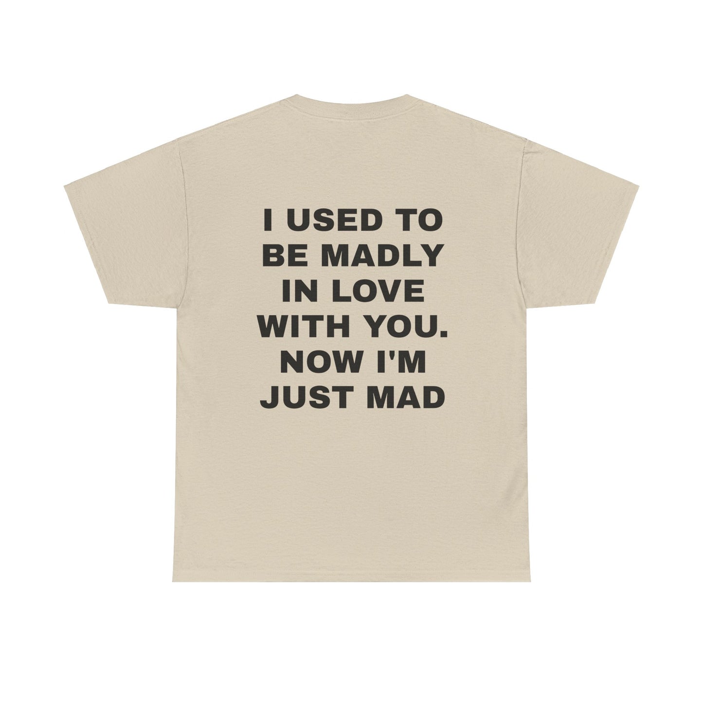 I Used To Be Madly In Love With You, Now I'm Just Mad - Personalised Back Graphic Unisex Heavy Cotton Tee