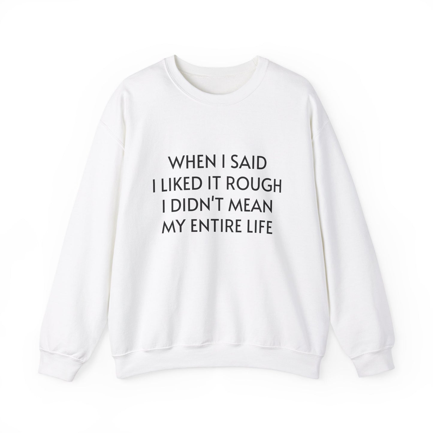 When I Said I Liked It Rough I Didn't Mean My Entire Life - Graphic Unisex Heavy Blend™ Crewneck Sweatshirt