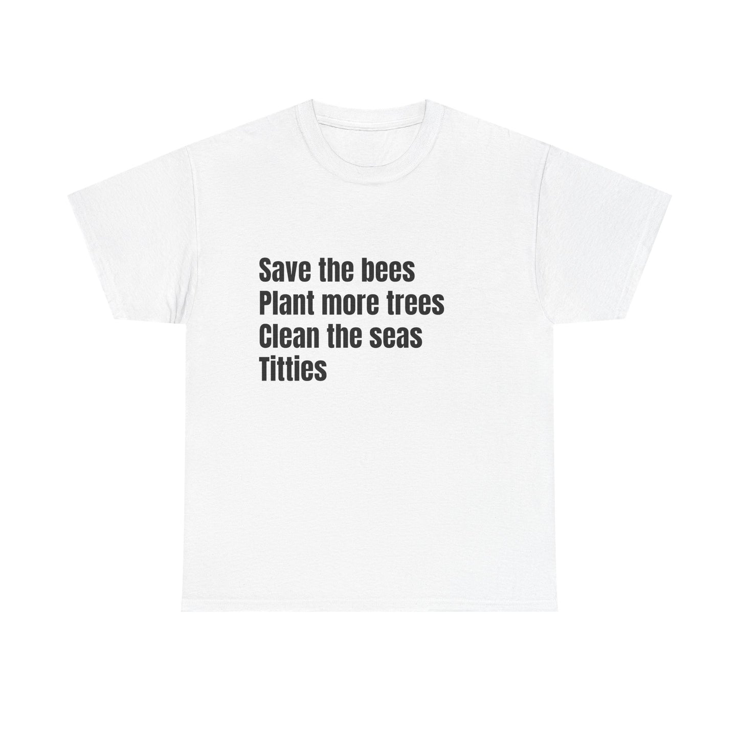 Save The Bees, Plant More Trees, Titties - Graphic Unisex Heavy Cotton Tee