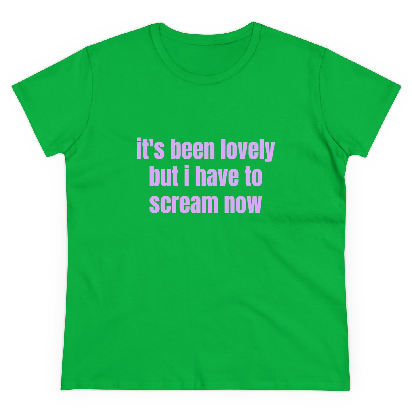 It's Been Lovely But I Have To Scream Now - Graphic Cotton T-Shirt