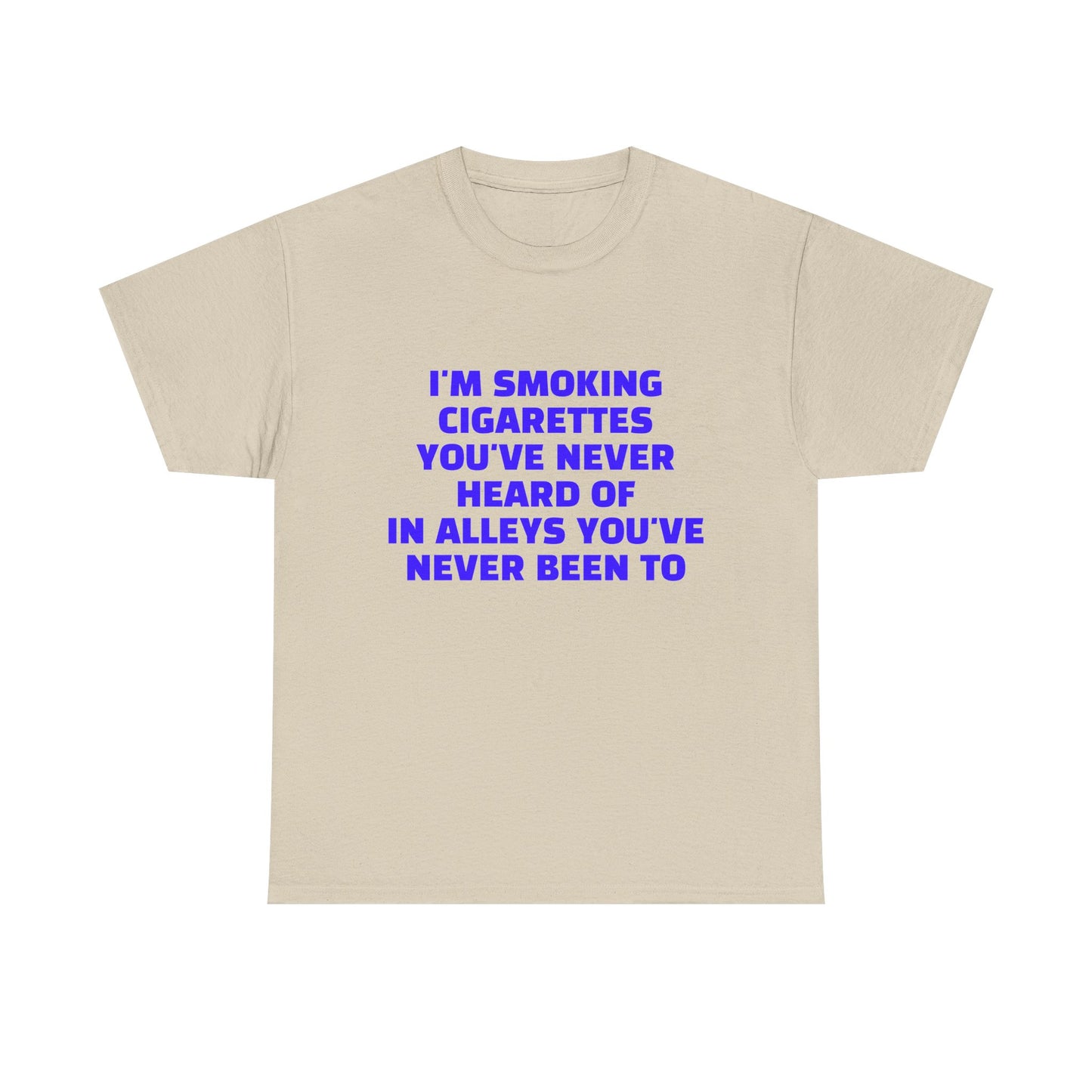 I'm Smoking Cigarettes You've Never Heard Of In Alleys You've Never Been To - Graphic Unisex Heavy Cotton Tee