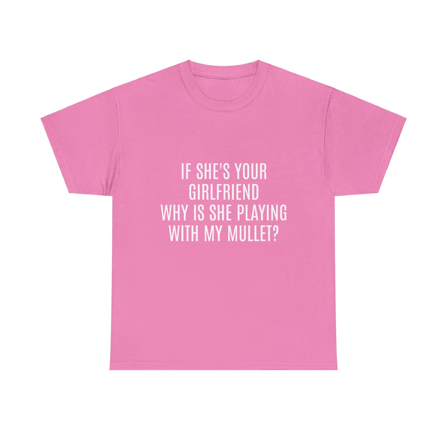 If She's Your Girlfriend Why's She Playing With My Mullet? - Graphic Unisex Heavy Cotton Tee