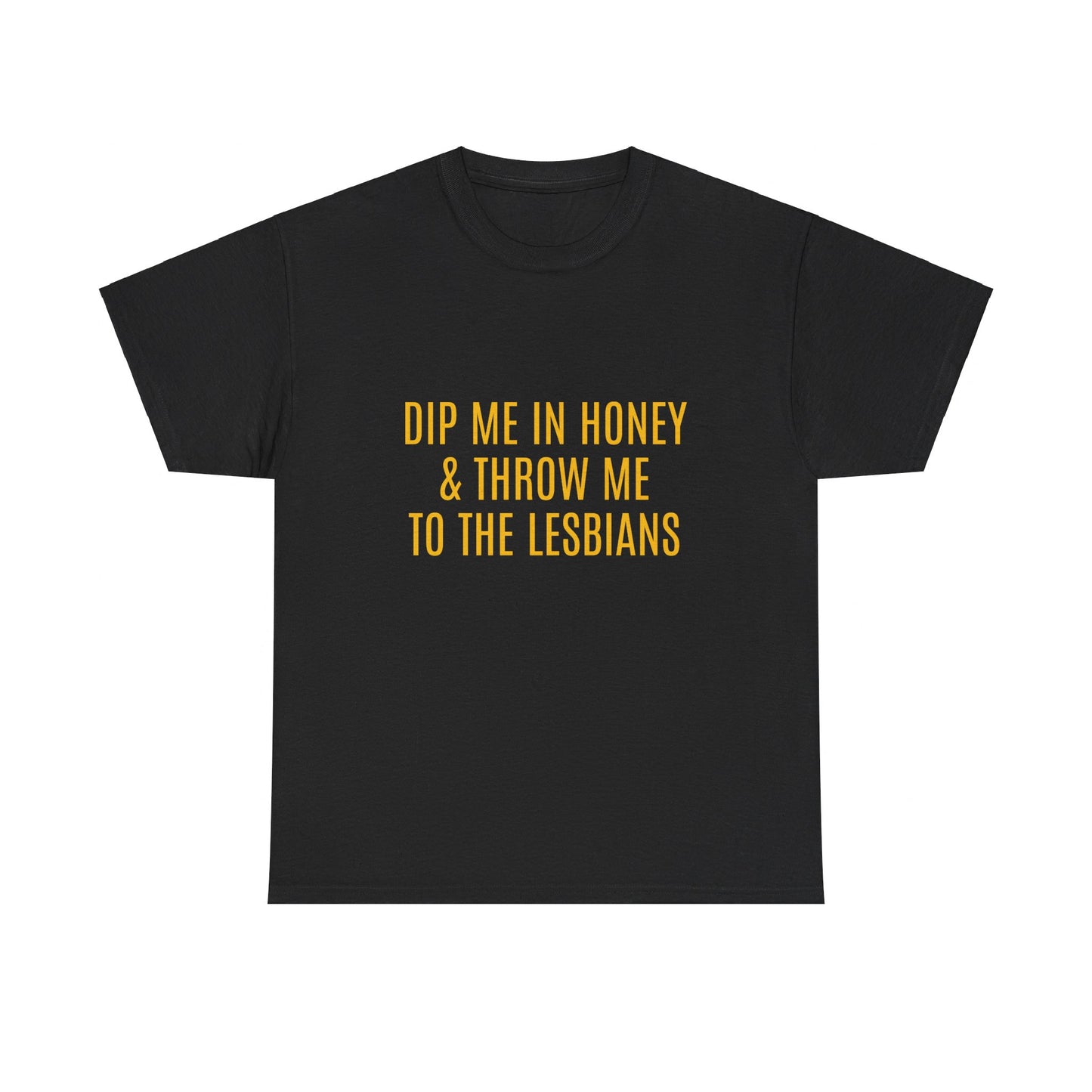 Dip Me In Honey & Throw Me To The Lesbians Graphic LGBTQ+ Unisex Adult Humor Cotton T-Shirt