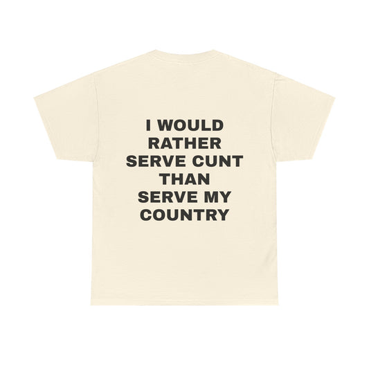 I Would Rather Serve Cunt Than Serve My Country - Personalised Back Graphic Unisex Heavy Cotton Tee