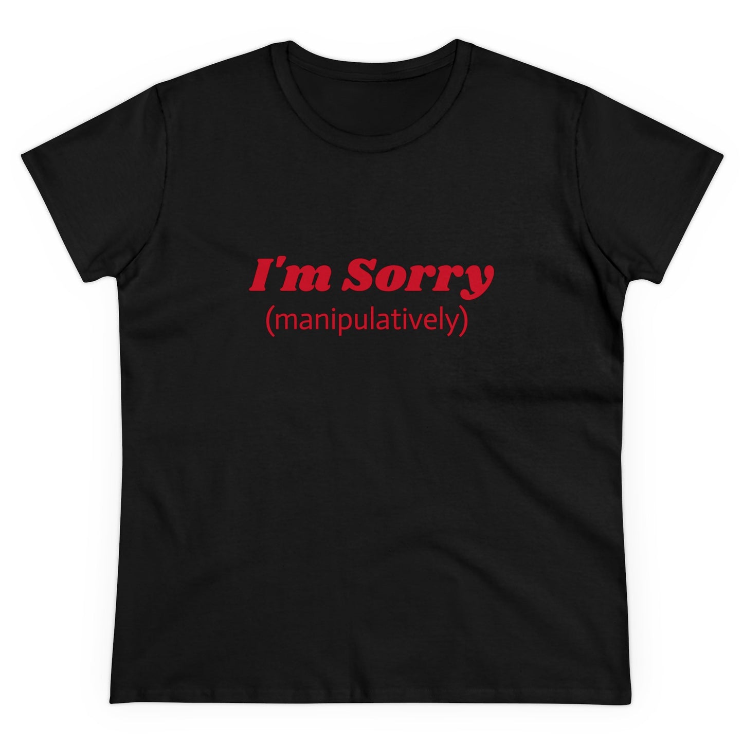 I'm Sorry ( manipulatively ) - Graphic Cotton Tee