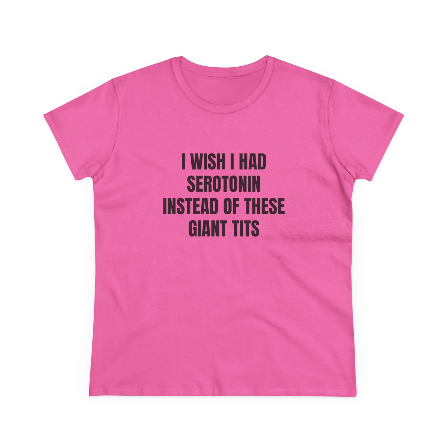 I Wish I Had Serotonin Instead Of These Giant Tits - Semi Tight Fit Graphic Cotton Tee