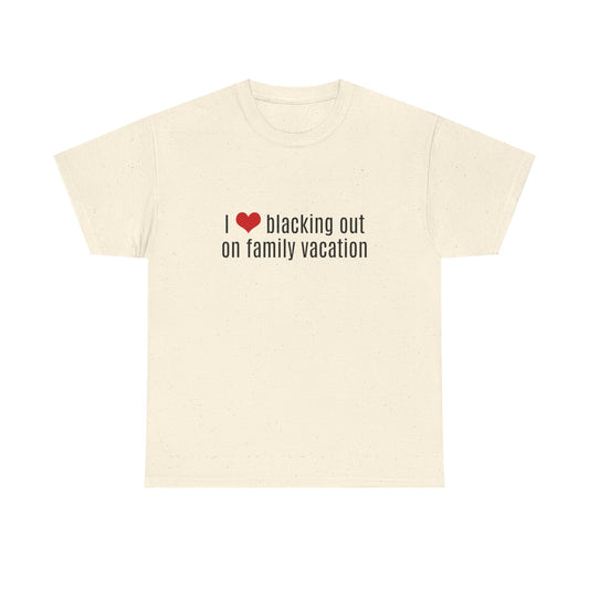 I Love Blacking Out On Family Vacation - Graphic Unisex Heavy Cotton Tee