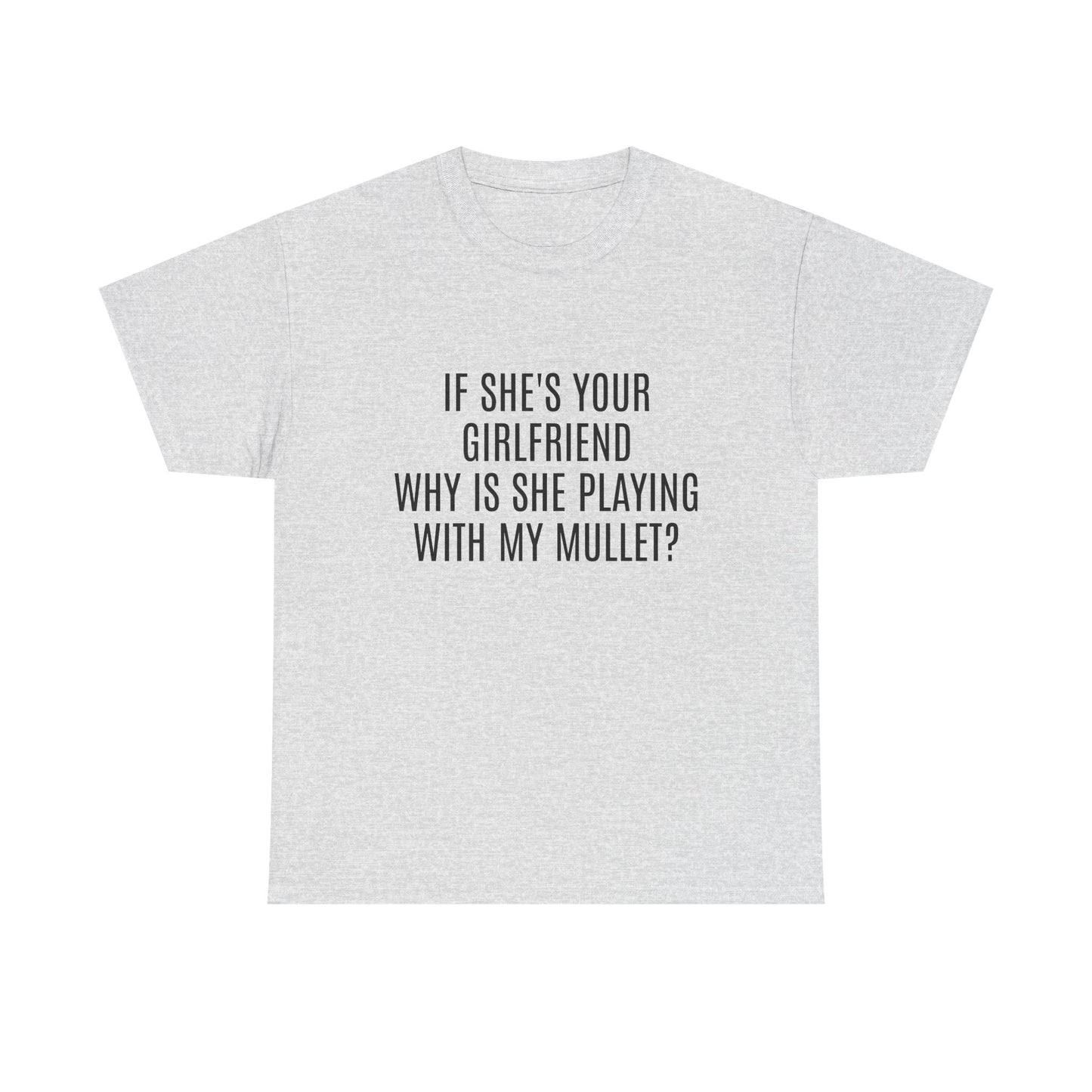 If She's Your Girlfriend Why's She Playing With My Mullet? - Graphic Unisex Heavy Cotton Tee