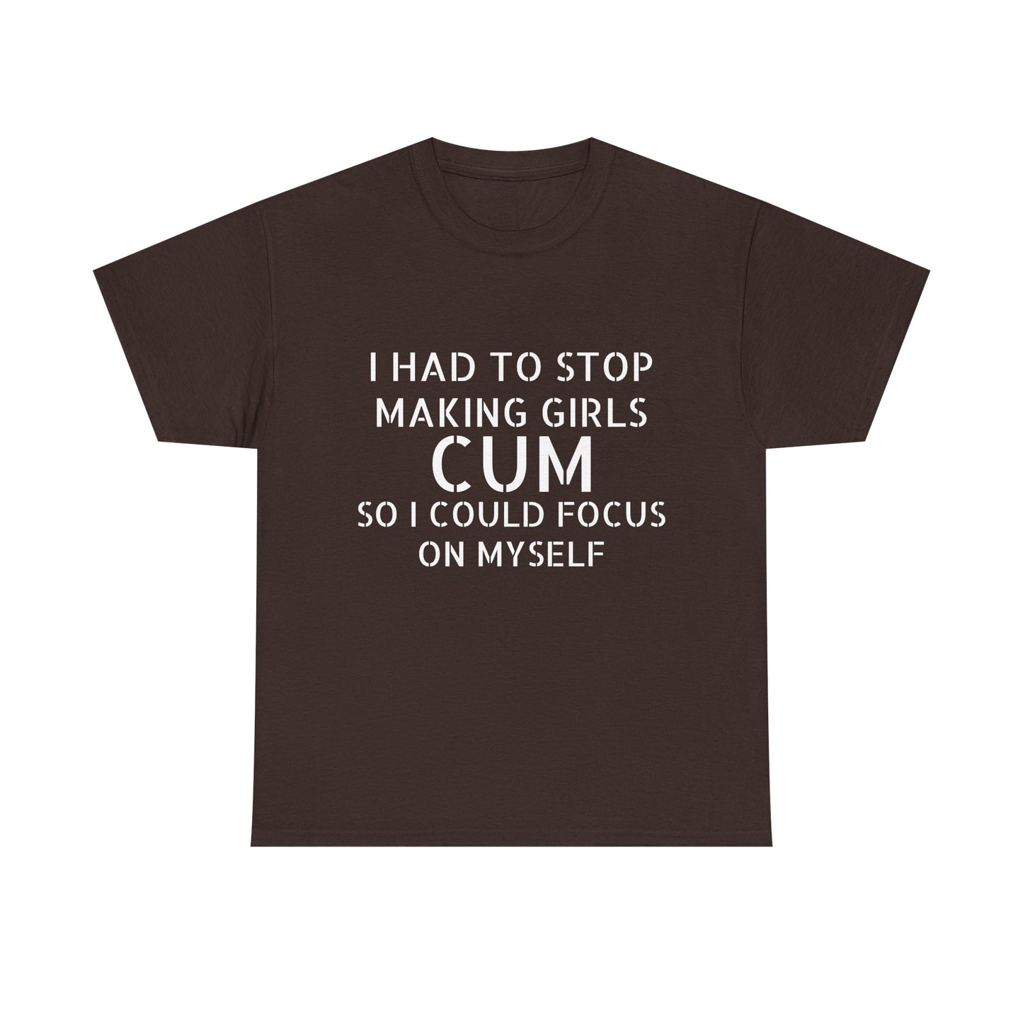 I Had To Stop Making Girls Cum So I Could Focus On Myself - Graphic Black Unisex Heavy Cotton Tee
