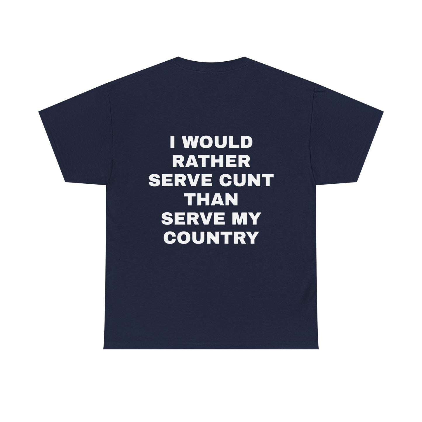 I Would Rather Serve Cunt Than Serve My Country - Personalised Back Graphic Unisex Heavy Cotton Tee